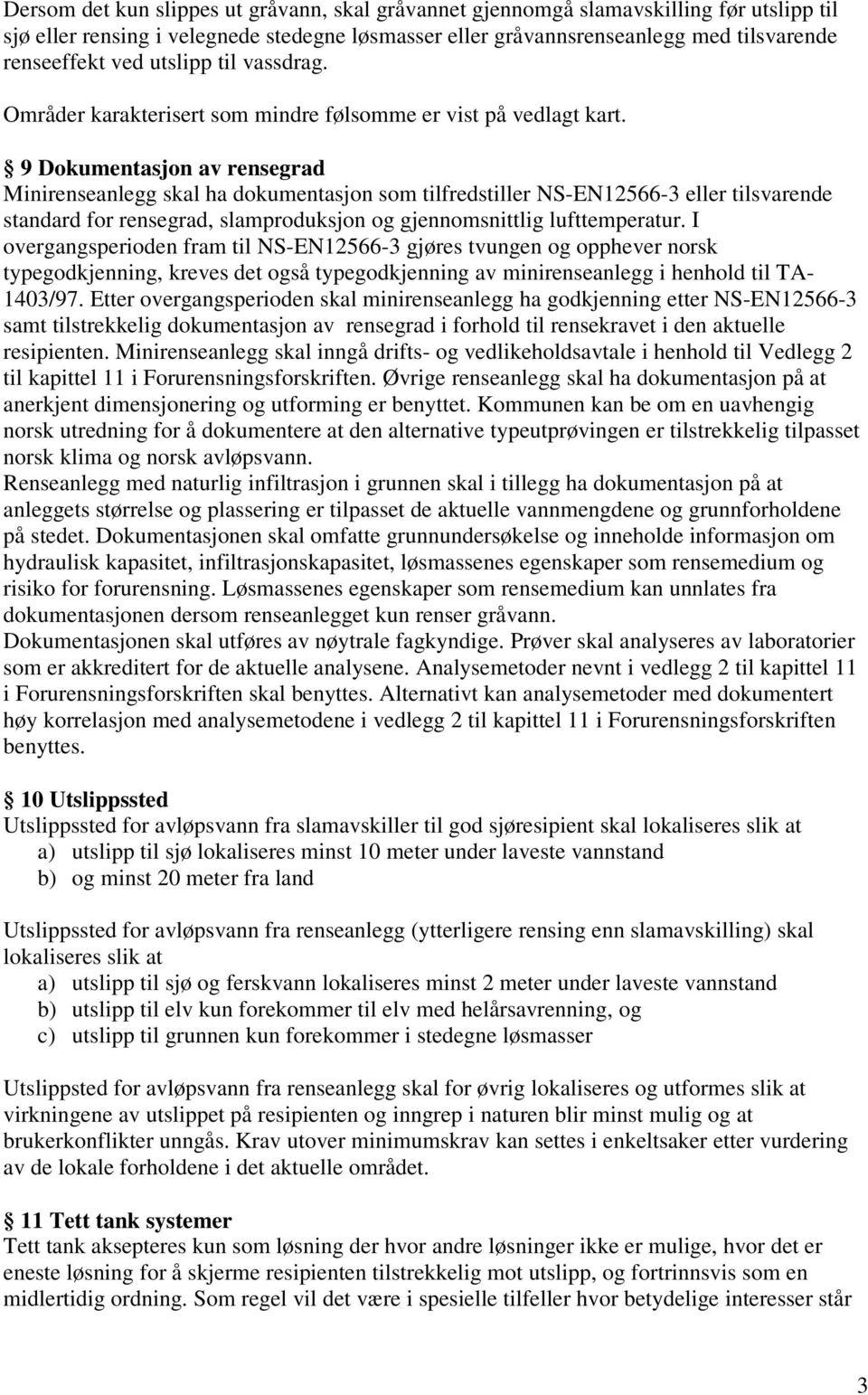 9 Dokumentasjon av rensegrad Minirenseanlegg skal ha dokumentasjon som tilfredstiller NS-EN12566-3 eller tilsvarende standard for rensegrad, slamproduksjon og gjennomsnittlig lufttemperatur.