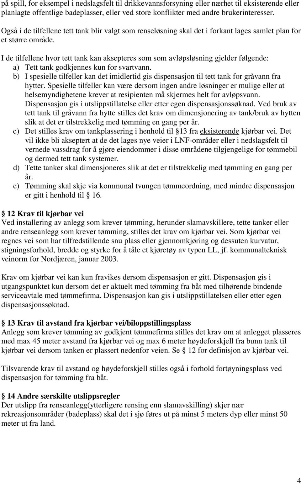 I de tilfellene hvor tett tank kan aksepteres som som avløpsløsning gjelder følgende: a) Tett tank godkjennes kun for svartvann.