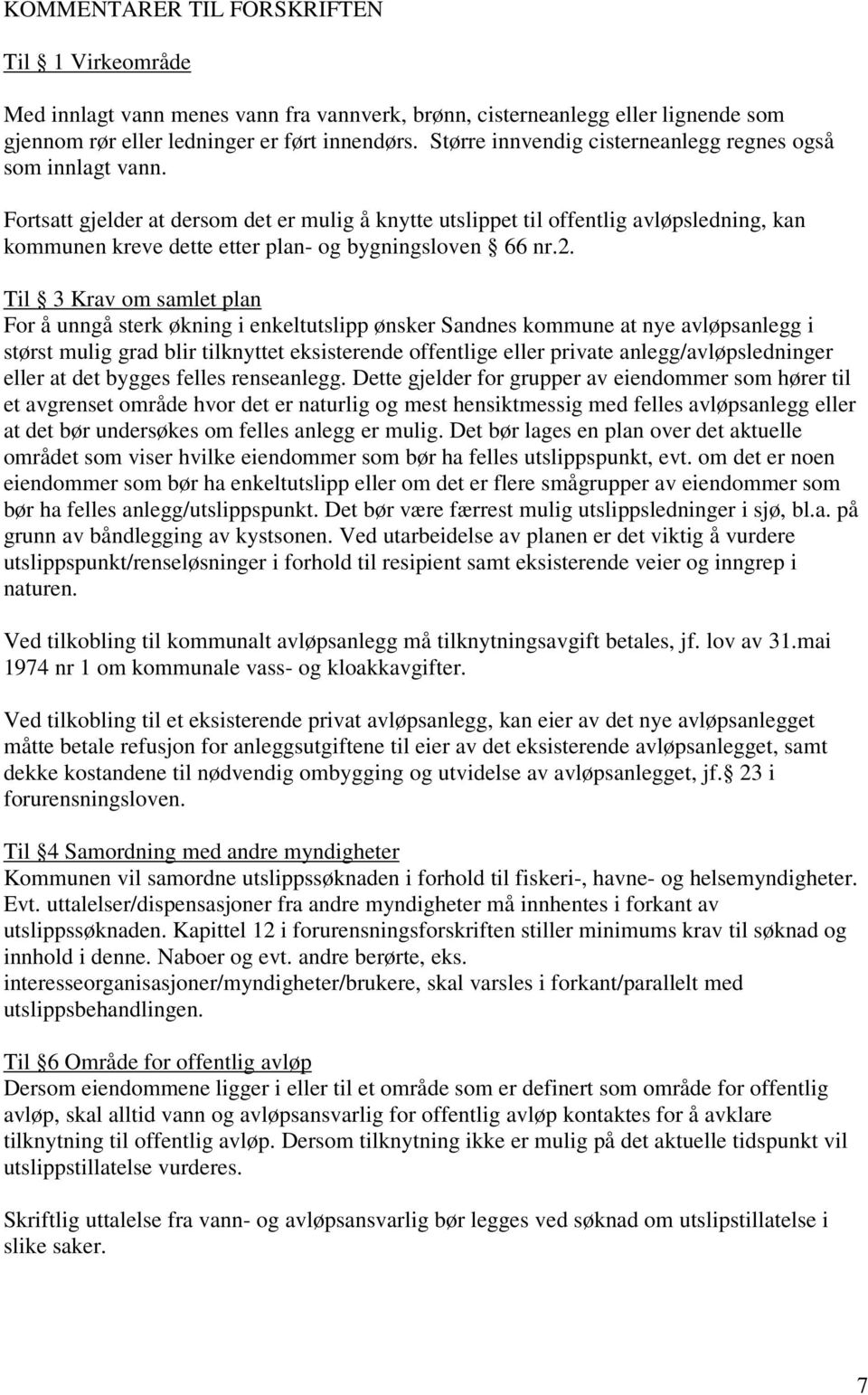 Fortsatt gjelder at dersom det er mulig å knytte utslippet til offentlig avløpsledning, kan kommunen kreve dette etter plan- og bygningsloven 66 nr.2.