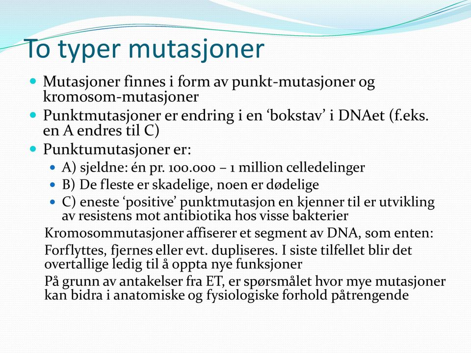 000 1 million celledelinger B) De fleste er skadelige, noen er dødelige C) eneste positive punktmutasjon en kjenner til er utvikling av resistens mot antibiotika hos visse