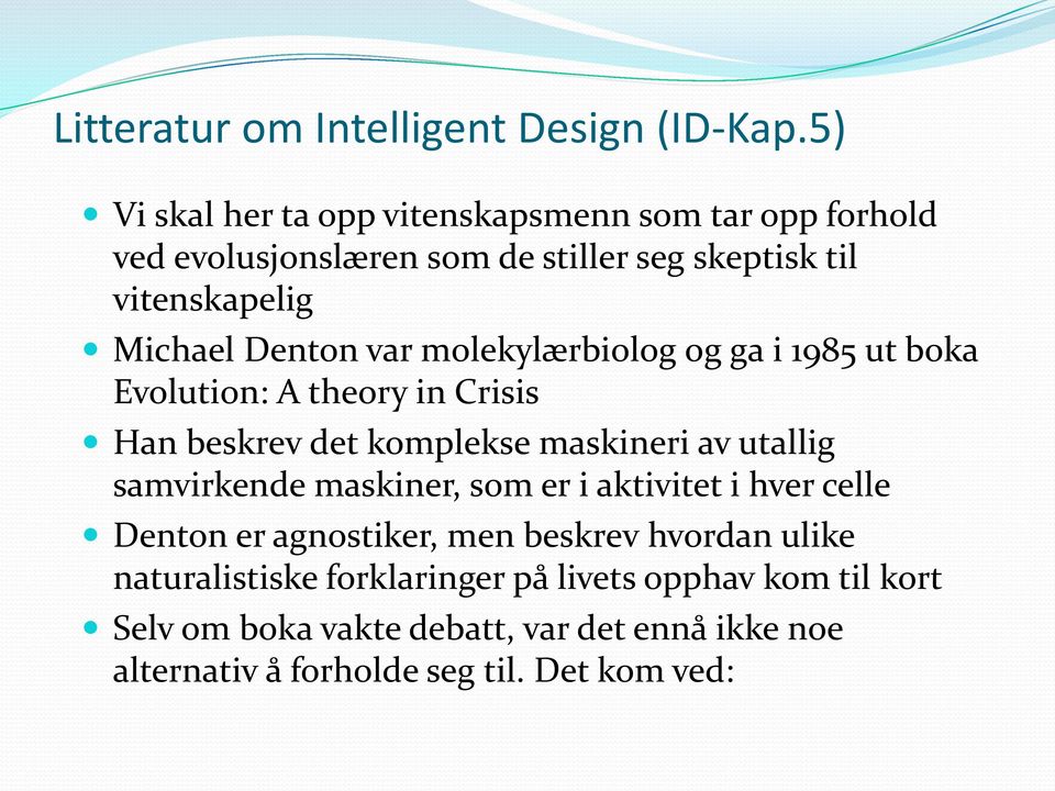 var molekylærbiolog og ga i 1985 ut boka Evolution: A theory in Crisis Han beskrev det komplekse maskineri av utallig samvirkende