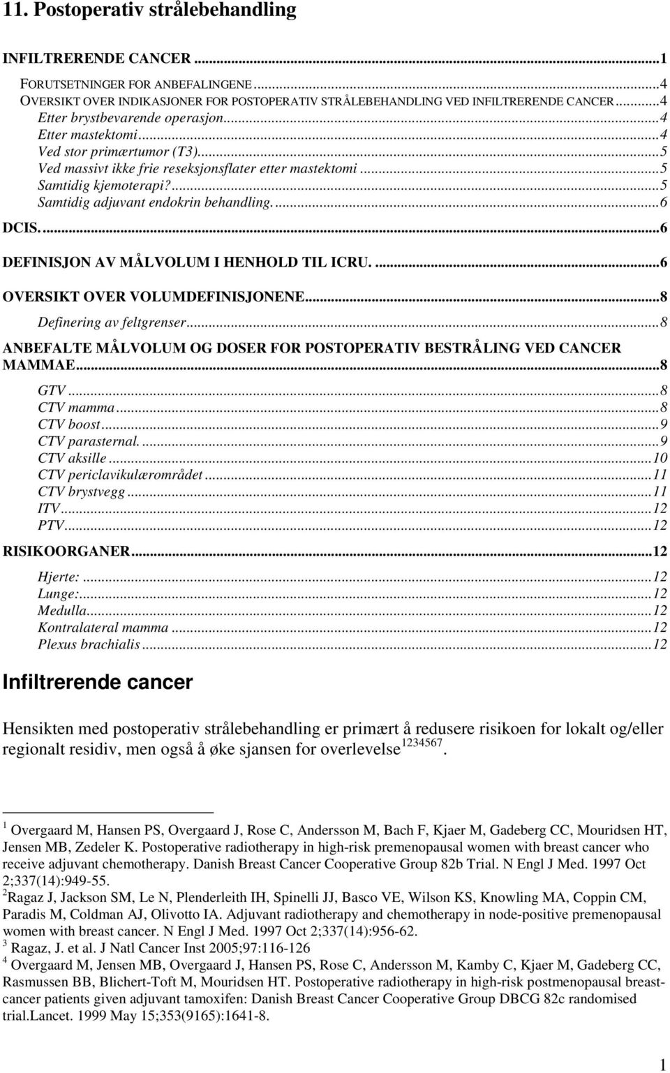 ...5 Samtidig adjuvant endokrin behandling...6 DCIS...6 DEFINISJON AV MÅLVOLUM I HENHOLD TIL ICRU....6 OVERSIKT OVER VOLUMDEFINISJONENE...8 Definering av feltgrenser.