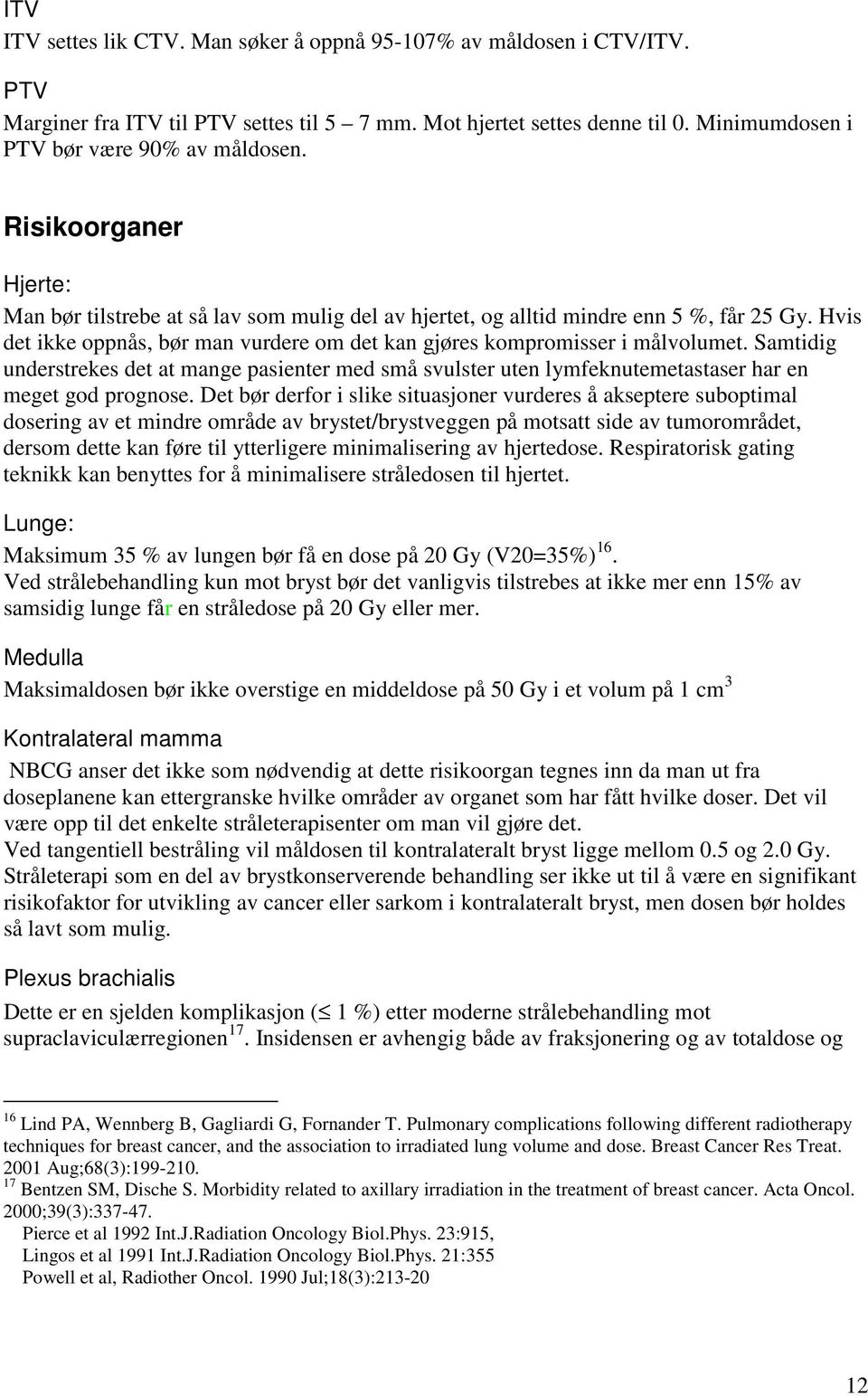 Samtidig understrekes det at mange pasienter med små svulster uten lymfeknutemetastaser har en meget god prognose.