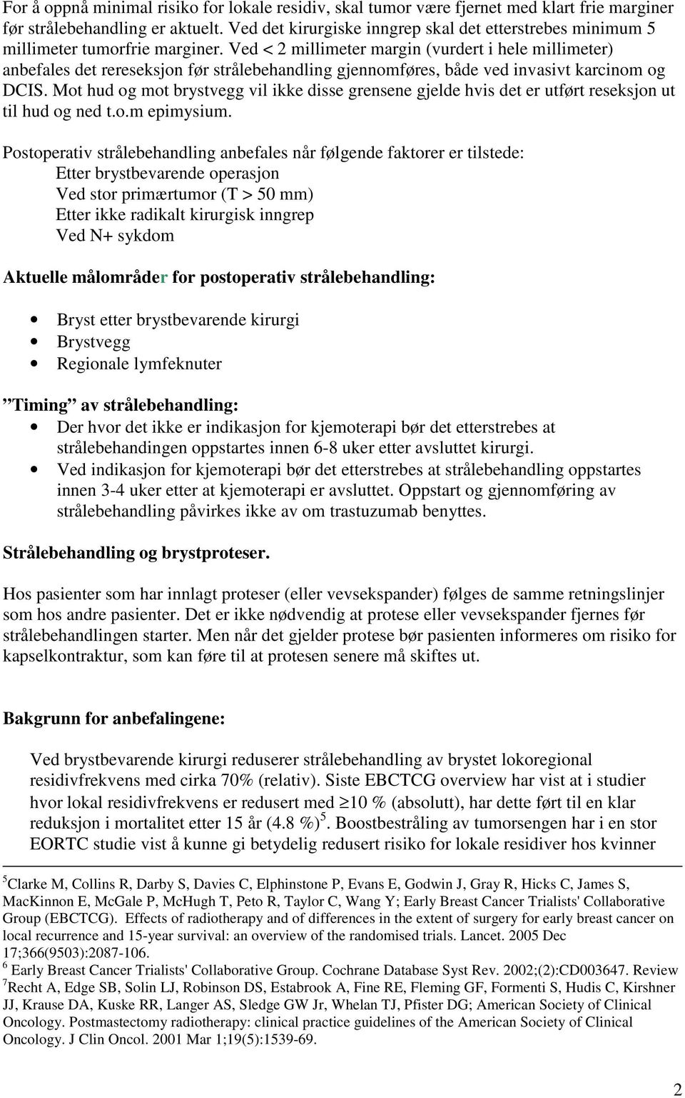 Ved < 2 millimeter margin (vurdert i hele millimeter) anbefales det rereseksjon før strålebehandling gjennomføres, både ved invasivt karcinom og DCIS.