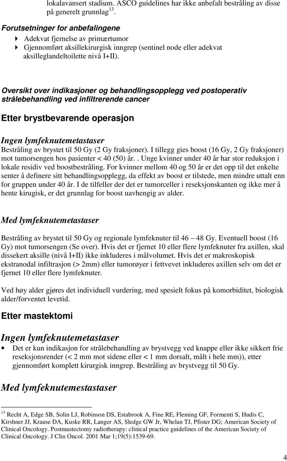 Oversikt over indikasjoner og behandlingsopplegg ved postoperativ strålebehandling ved infiltrerende cancer Etter brystbevarende operasjon Ingen lymfeknutemetastaser Bestråling av brystet til 50 Gy