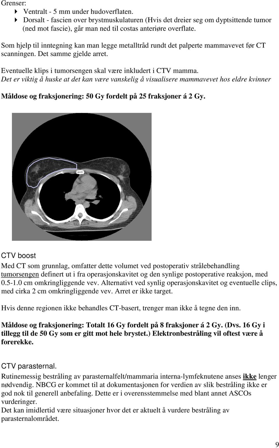 Det er viktig å huske at det kan være vanskelig å visualisere mammavevet hos eldre kvinner Måldose og fraksjonering: 50 Gy fordelt på 25 fraksjoner á 2 Gy.