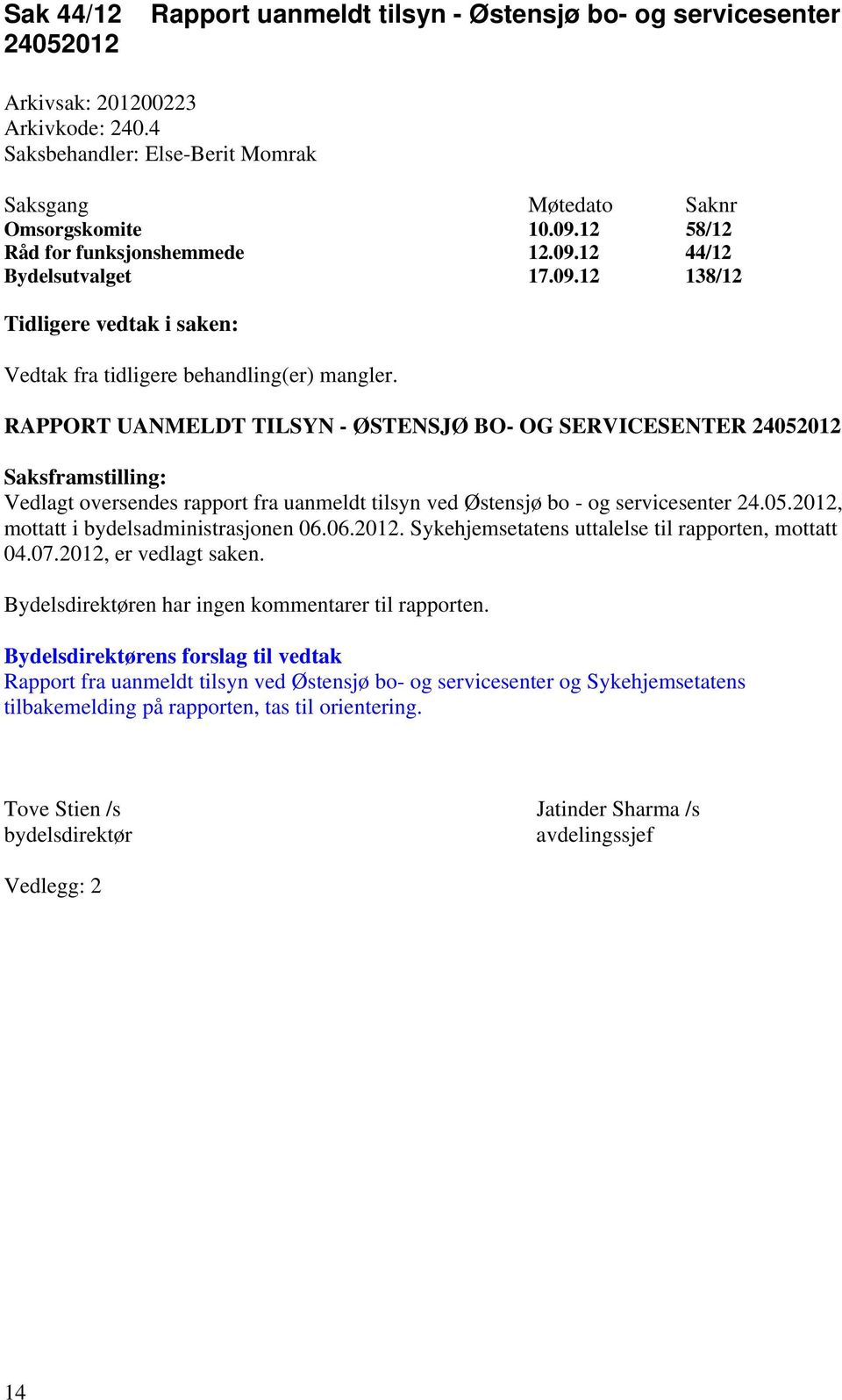 RAPPORT UANMELDT TILSYN - ØSTENSJØ BO- OG SERVICESENTER 24052012 Saksframstilling: Vedlagt oversendes rapport fra uanmeldt tilsyn ved Østensjø bo - og servicesenter 24.05.2012, mottatt i bydelsadministrasjonen 06.