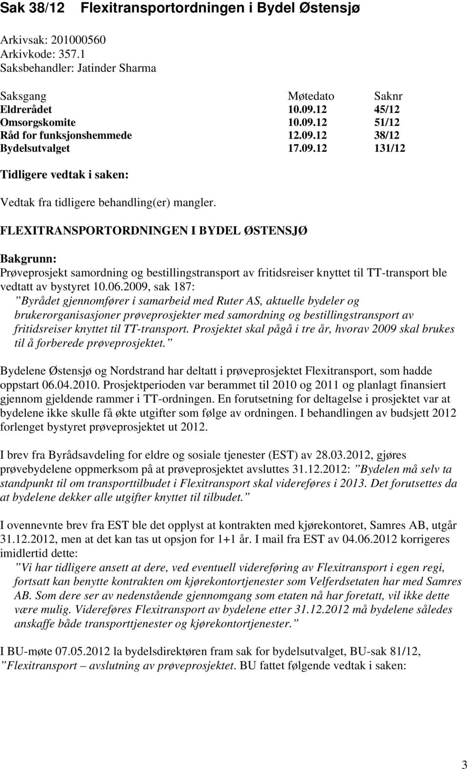 FLEXITRANSPORTORDNINGEN I BYDEL ØSTENSJØ Bakgrunn: Prøveprosjekt samordning og bestillingstransport av fritidsreiser knyttet til TT-transport ble vedtatt av bystyret 10.06.