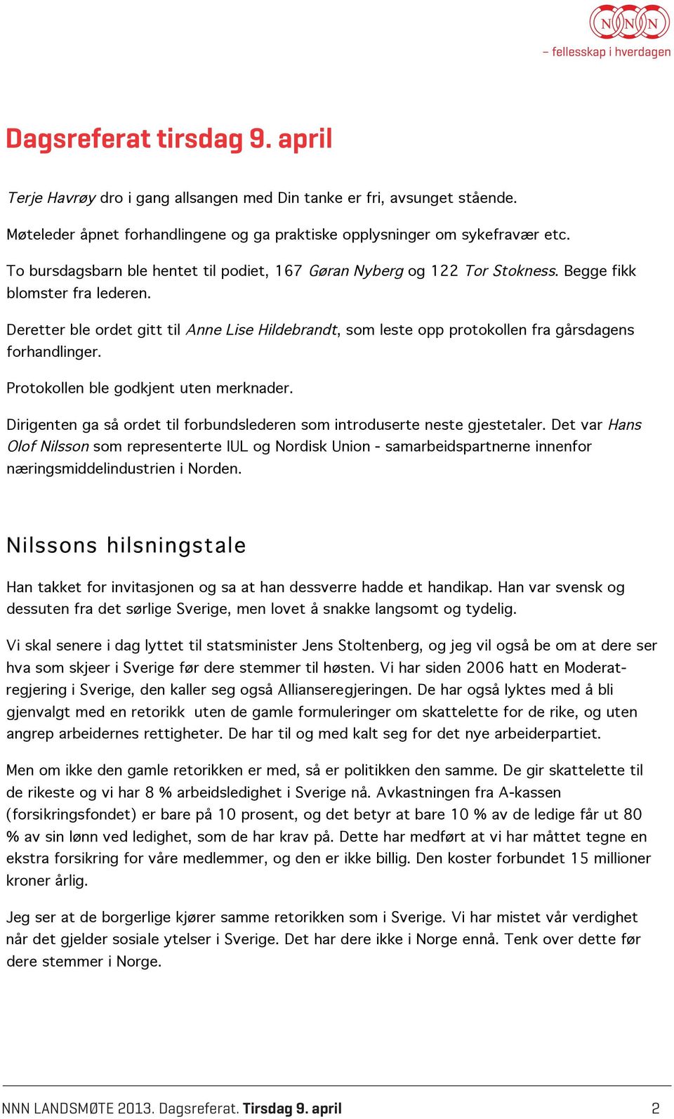 Deretter ble ordet gitt til Anne Lise Hildebrandt, som leste opp protokollen fra gårsdagens forhandlinger. Protokollen ble godkjent uten merknader.