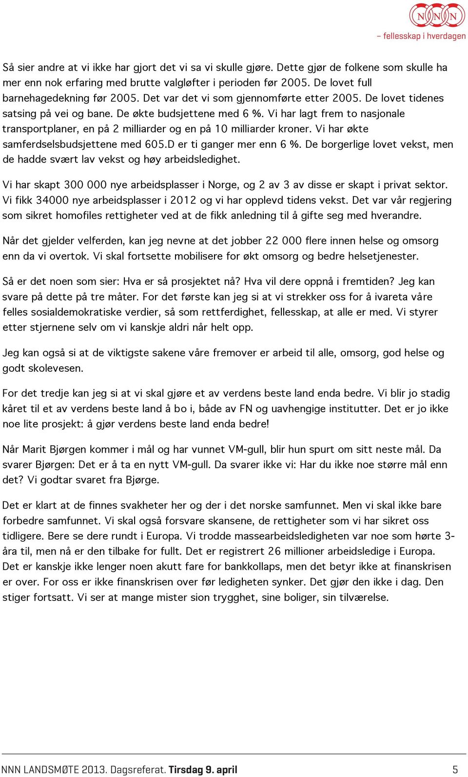 Vi har lagt frem to nasjonale transportplaner, en på 2 milliarder og en på 10 milliarder kroner. Vi har økte samferdselsbudsjettene med 605.D er ti ganger mer enn 6 %.