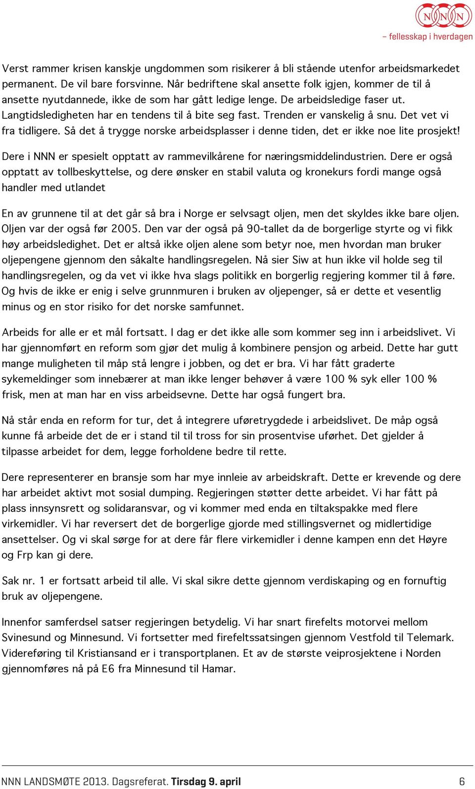 Trenden er vanskelig å snu. Det vet vi fra tidligere. Så det å trygge norske arbeidsplasser i denne tiden, det er ikke noe lite prosjekt!