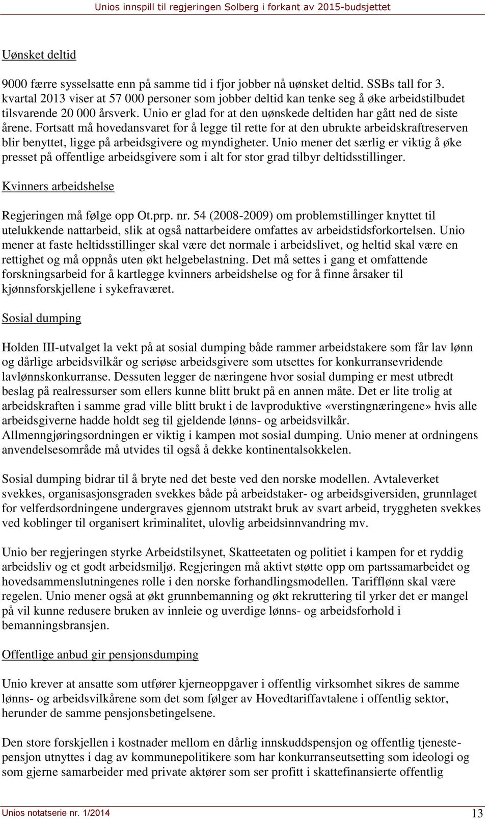 Fortsatt må hovedansvaret for å legge til rette for at den ubrukte arbeidskraftreserven blir benyttet, ligge på arbeidsgivere og myndigheter.