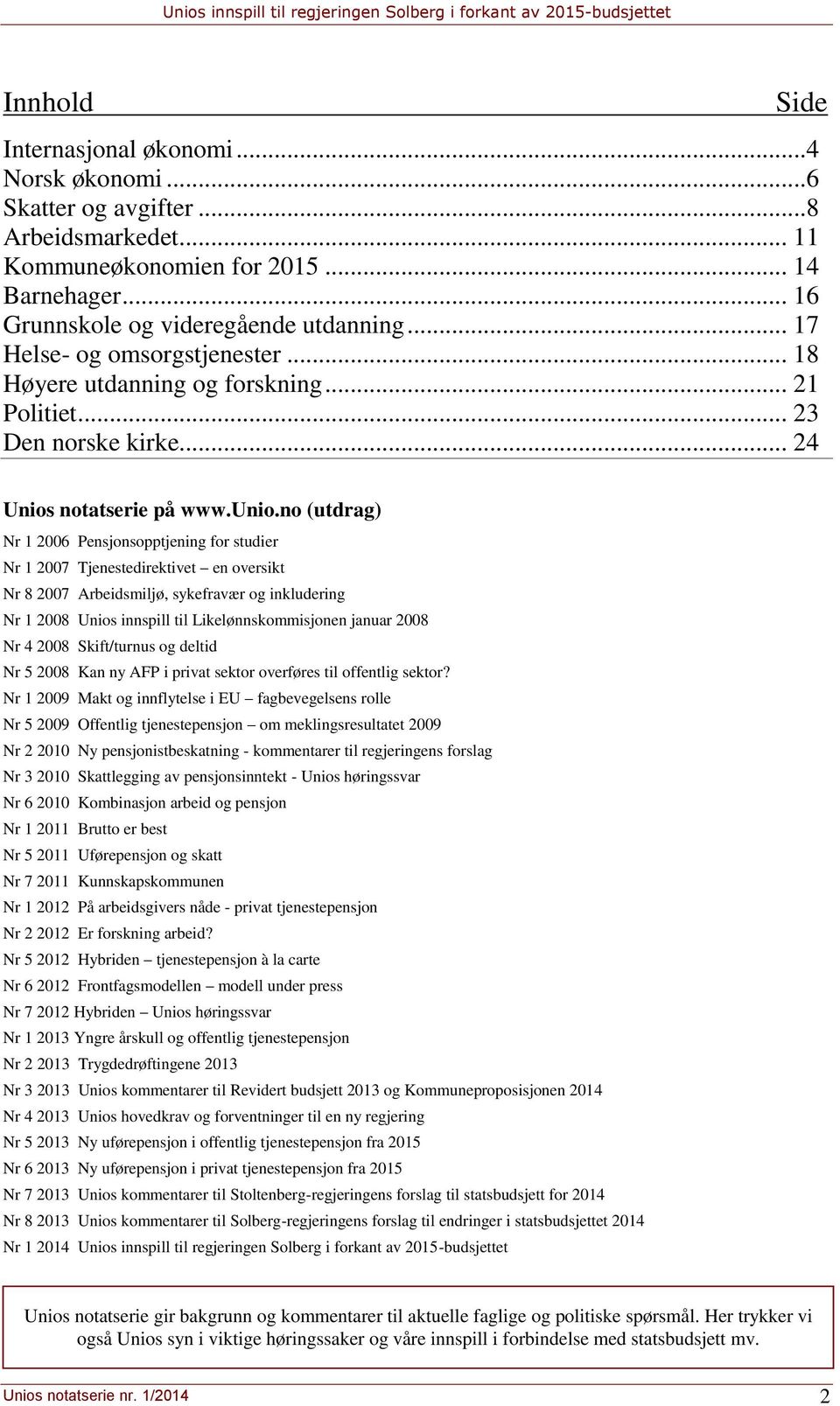 no (utdrag) Nr 1 2006 Pensjonsopptjening for studier Nr 1 2007 Tjenestedirektivet en oversikt Nr 8 2007 Arbeidsmiljø, sykefravær og inkludering Nr 1 2008 Unios innspill til Likelønnskommisjonen