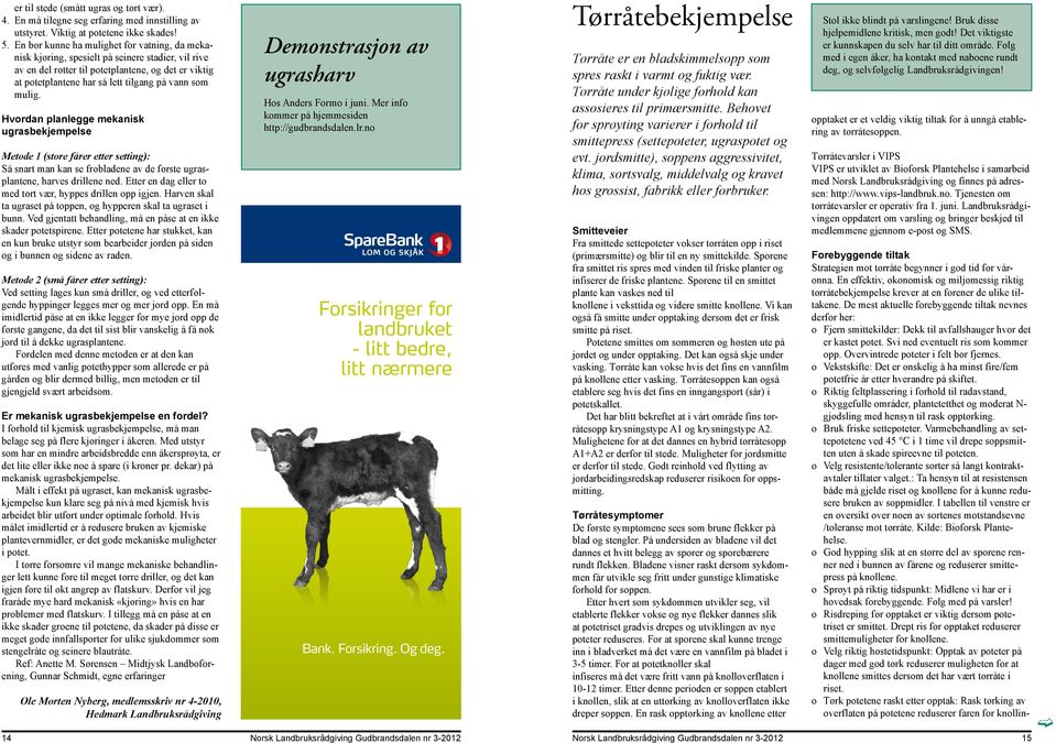 mulig. Hvordan planlegge mekanisk ugrasbekjempelse Metode 1 (store fårer etter setting): Så snart man kan se frøbladene av de første ugrasplantene, harves drillene ned.