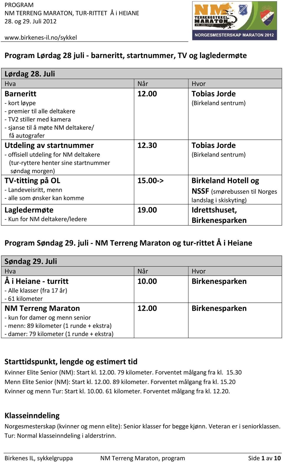 ryttere henter sine startnummer søndag morgen) TV titting på OL Landeveisritt, menn alle som ønsker kan komme Lagledermøte Kun for NM deltakere/ledere 12.00 Tobias Jorde (Birkeland sentrum) 12.