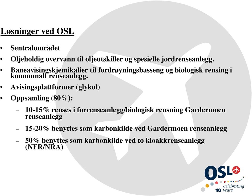 Avisingsplattformer (glykol) Oppsamling (80%): 10-15% renses i forrenseanlegg/biologisk rensning Gardermoen