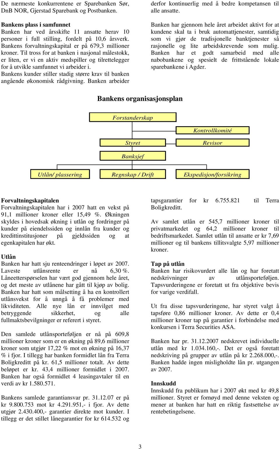 Til tross for at banken i nasjonal målestokk, er liten, er vi en aktiv medspiller og tilrettelegger for å utvikle samfunnet vi arbeider i.