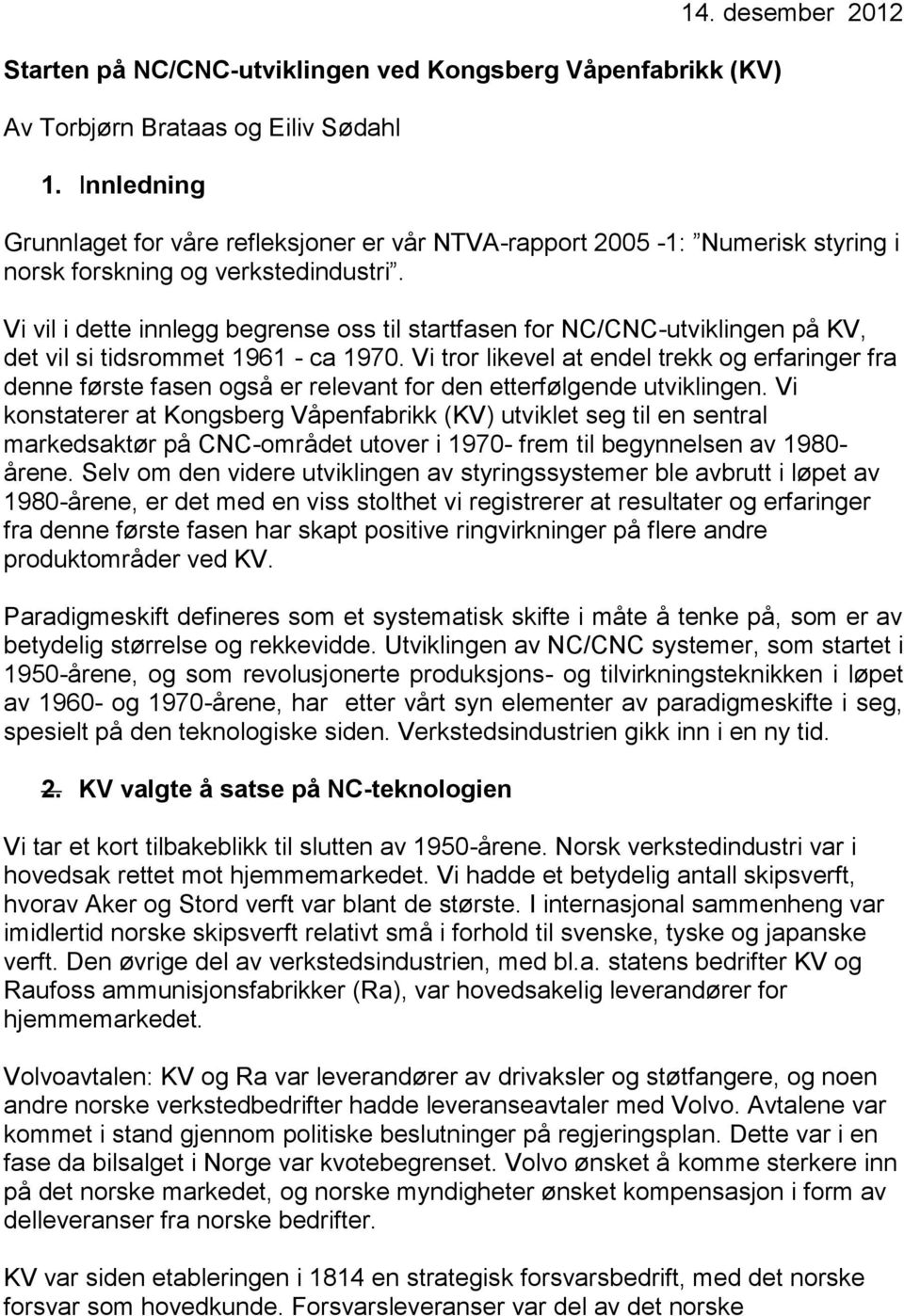 Vi vil i dette innlegg begrense oss til startfasen for NC/CNC-utviklingen på KV, det vil si tidsrommet 1961 - ca 1970.