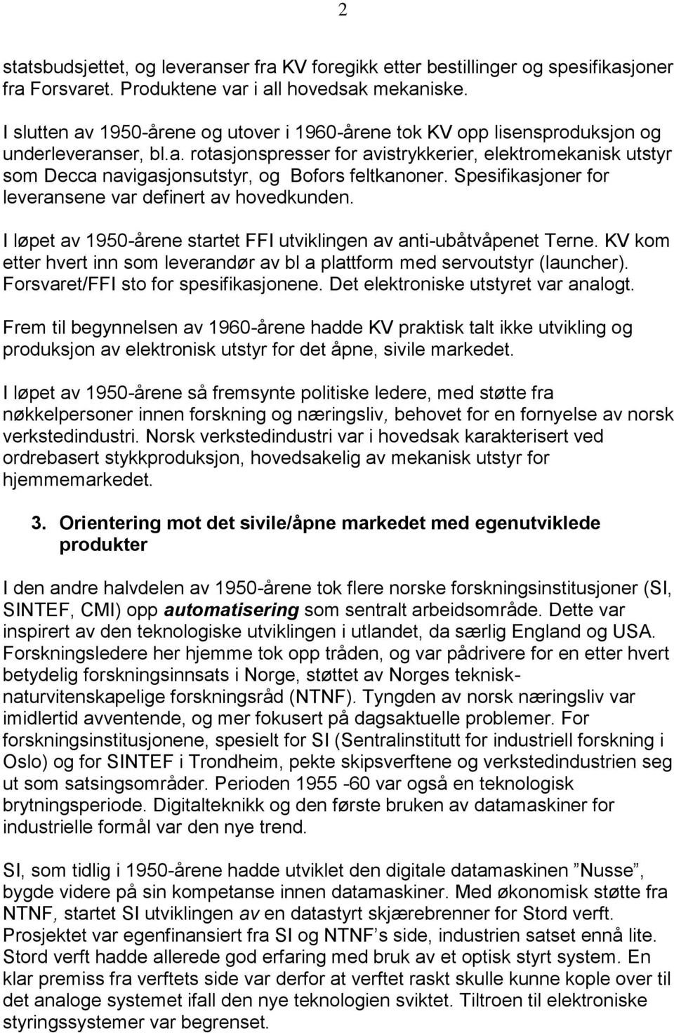 Spesifikasjoner for leveransene var definert av hovedkunden. I løpet av 1950-årene startet FFI utviklingen av anti-ubåtvåpenet Terne.