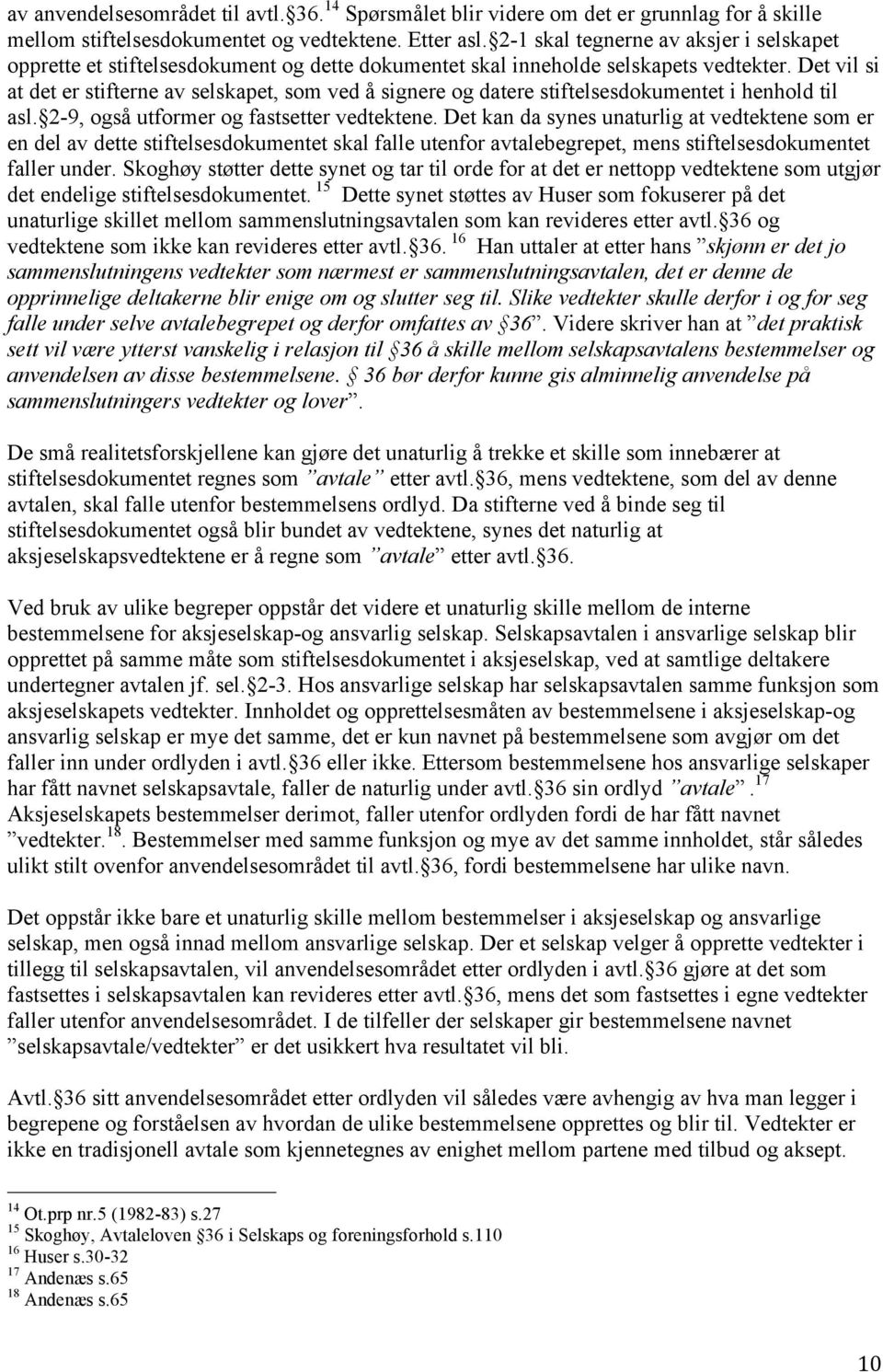 Det vil si at det er stifterne av selskapet, som ved å signere og datere stiftelsesdokumentet i henhold til asl. 2-9, også utformer og fastsetter vedtektene.