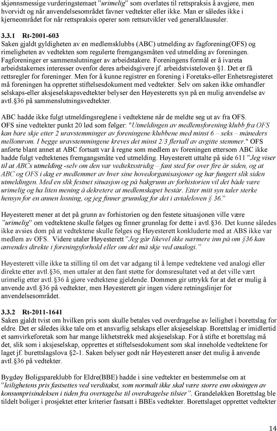 3.1 Rt-2001-603 Saken gjaldt gyldigheten av en medlemsklubbs (ABC) utmelding av fagforening(ofs) og rimeligheten av vedtekten som regulerte fremgangsmåten ved utmelding av foreningen.