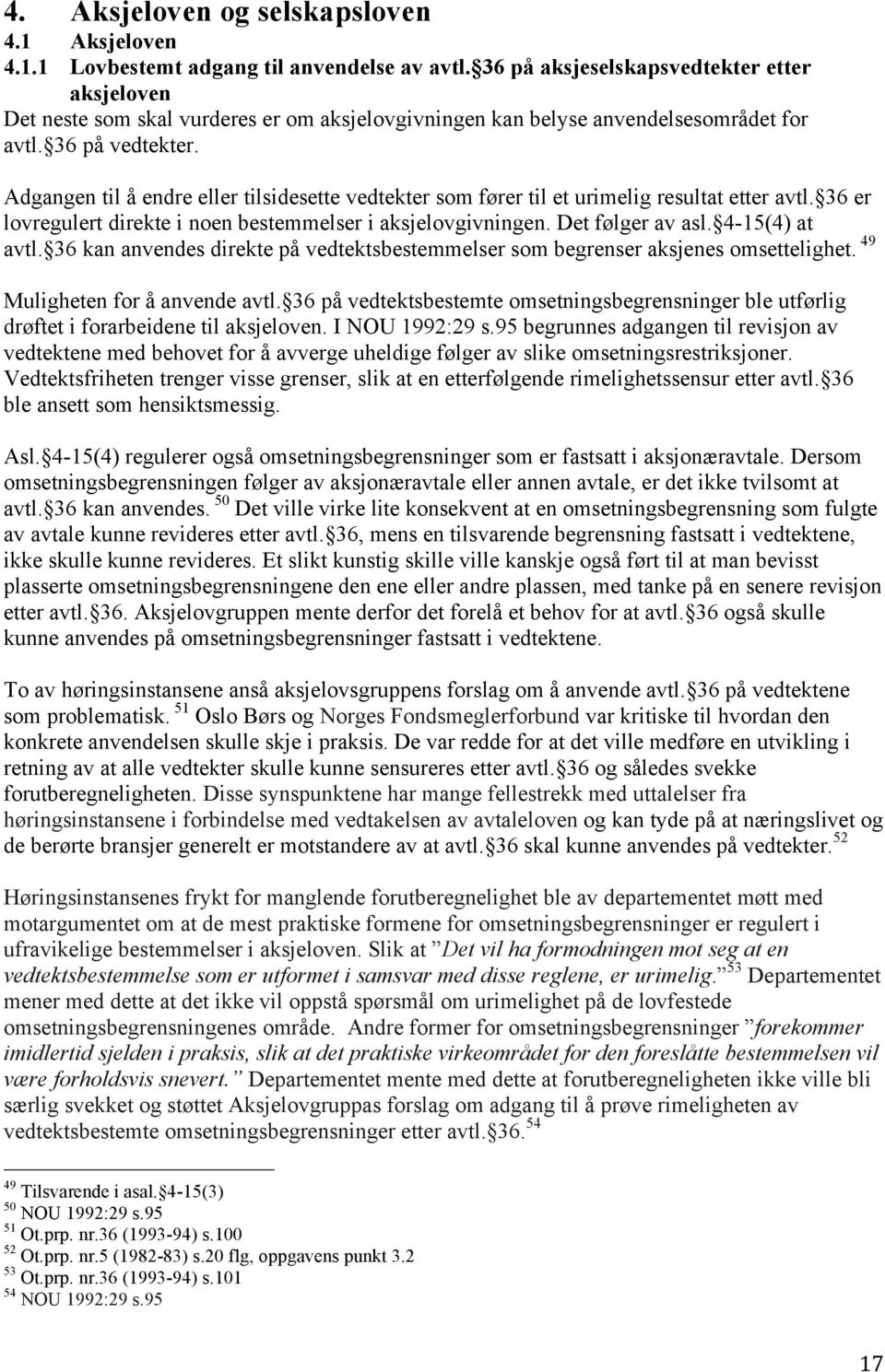 Adgangen til å endre eller tilsidesette vedtekter som fører til et urimelig resultat etter avtl. 36 er lovregulert direkte i noen bestemmelser i aksjelovgivningen. Det følger av asl. 4-15(4) at avtl.