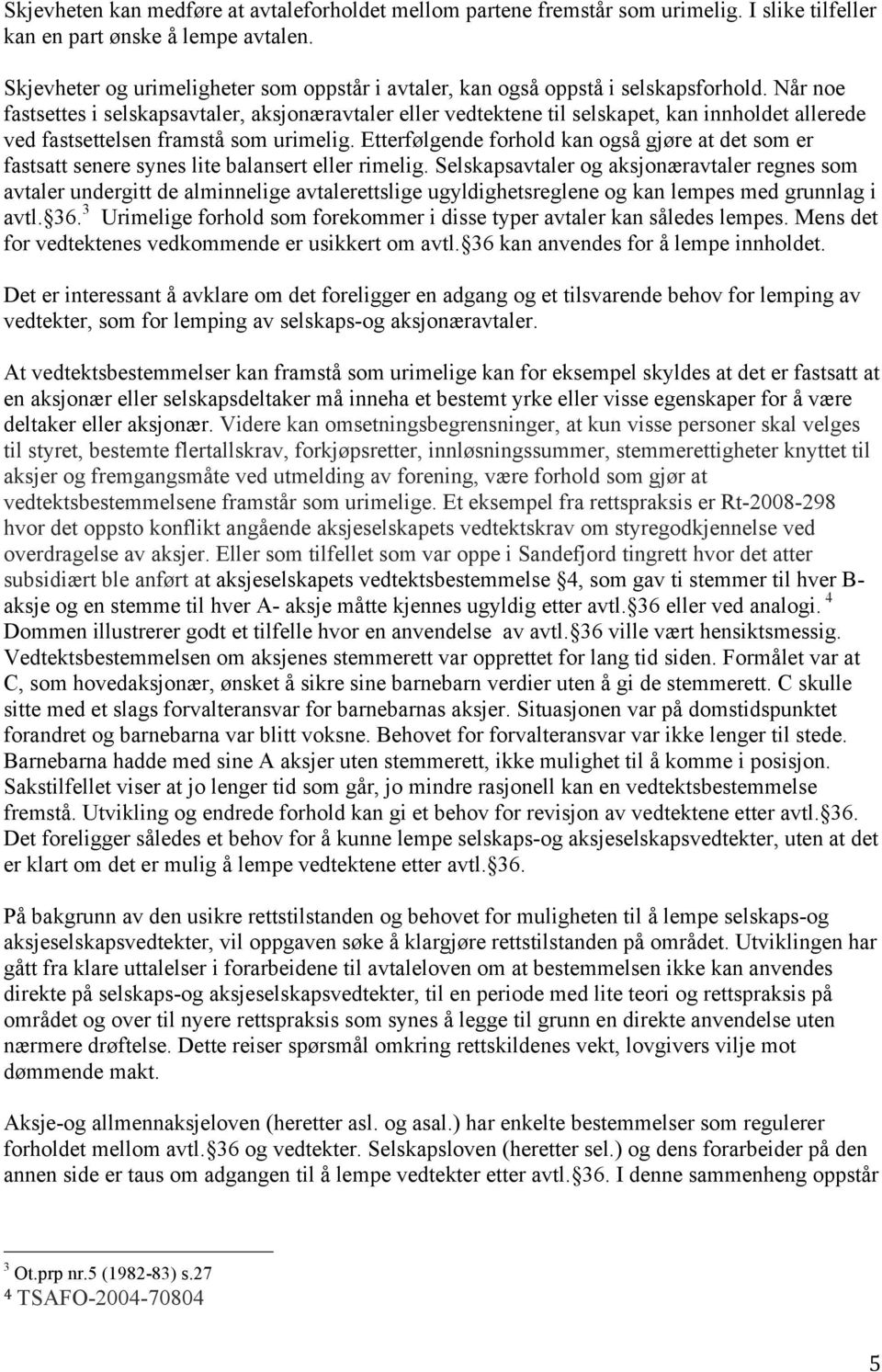 Når noe fastsettes i selskapsavtaler, aksjonæravtaler eller vedtektene til selskapet, kan innholdet allerede ved fastsettelsen framstå som urimelig.