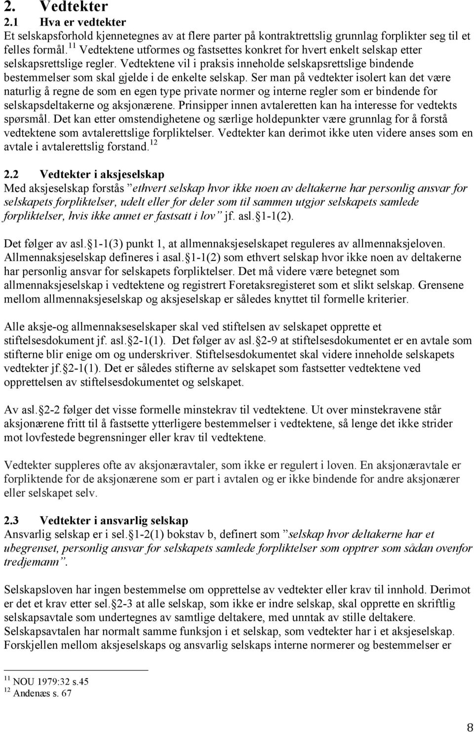 Vedtektene vil i praksis inneholde selskapsrettslige bindende bestemmelser som skal gjelde i de enkelte selskap.