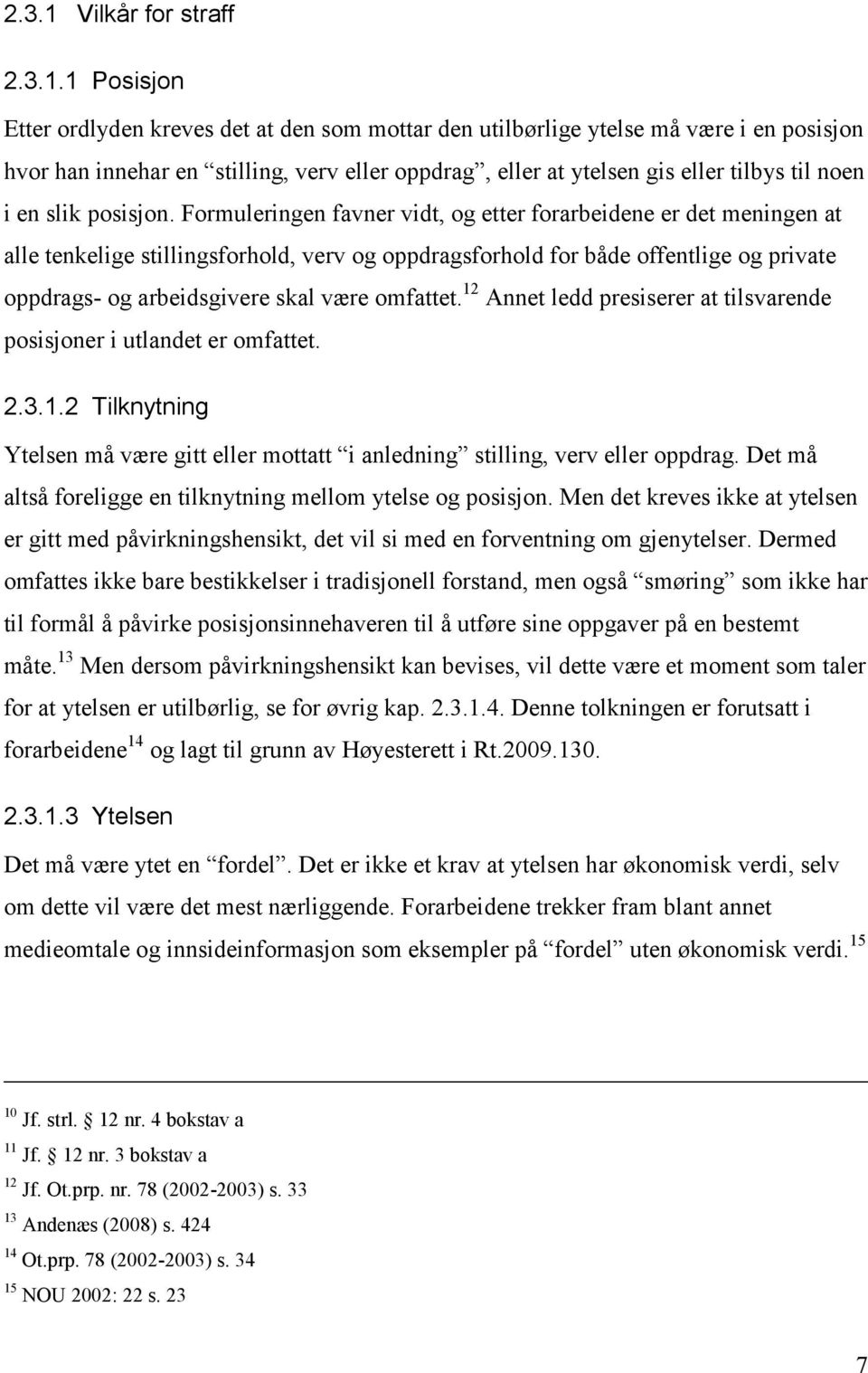 1 Posisjon Etter ordlyden kreves det at den som mottar den utilbørlige ytelse må være i en posisjon hvor han innehar en stilling, verv eller oppdrag, eller at ytelsen gis eller tilbys til noen i en