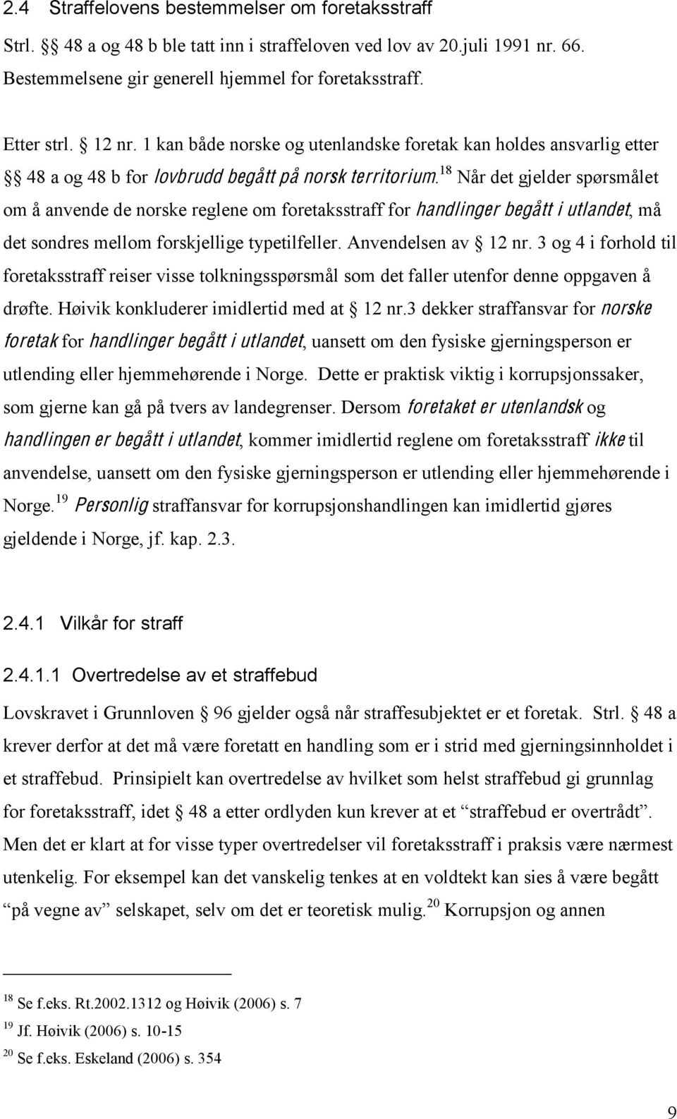 18 Når det gjelder spørsmålet om å anvende de norske reglene om foretaksstraff for handlinger begått i utlandet, må det sondres mellom forskjellige typetilfeller. Anvendelsen av 12 nr.