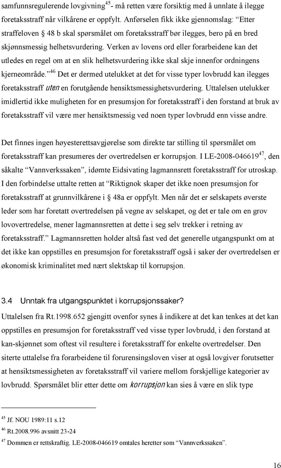 Verken av lovens ord eller forarbeidene kan det utledes en regel om at en slik helhetsvurdering ikke skal skje innenfor ordningens kjerneområde.