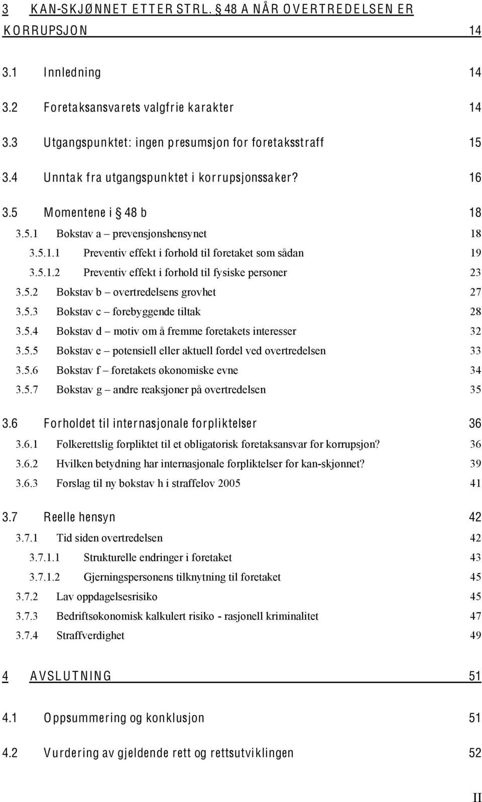 5.1.2 Preventiv effekt i forhold til fysiske personer 23 3.5.2 Bokstav b overtredelsens grovhet 27 3.5.3 Bokstav c forebyggende tiltak 28 3.5.4 Bokstav d motiv om å fremme foretakets interesser 32 3.