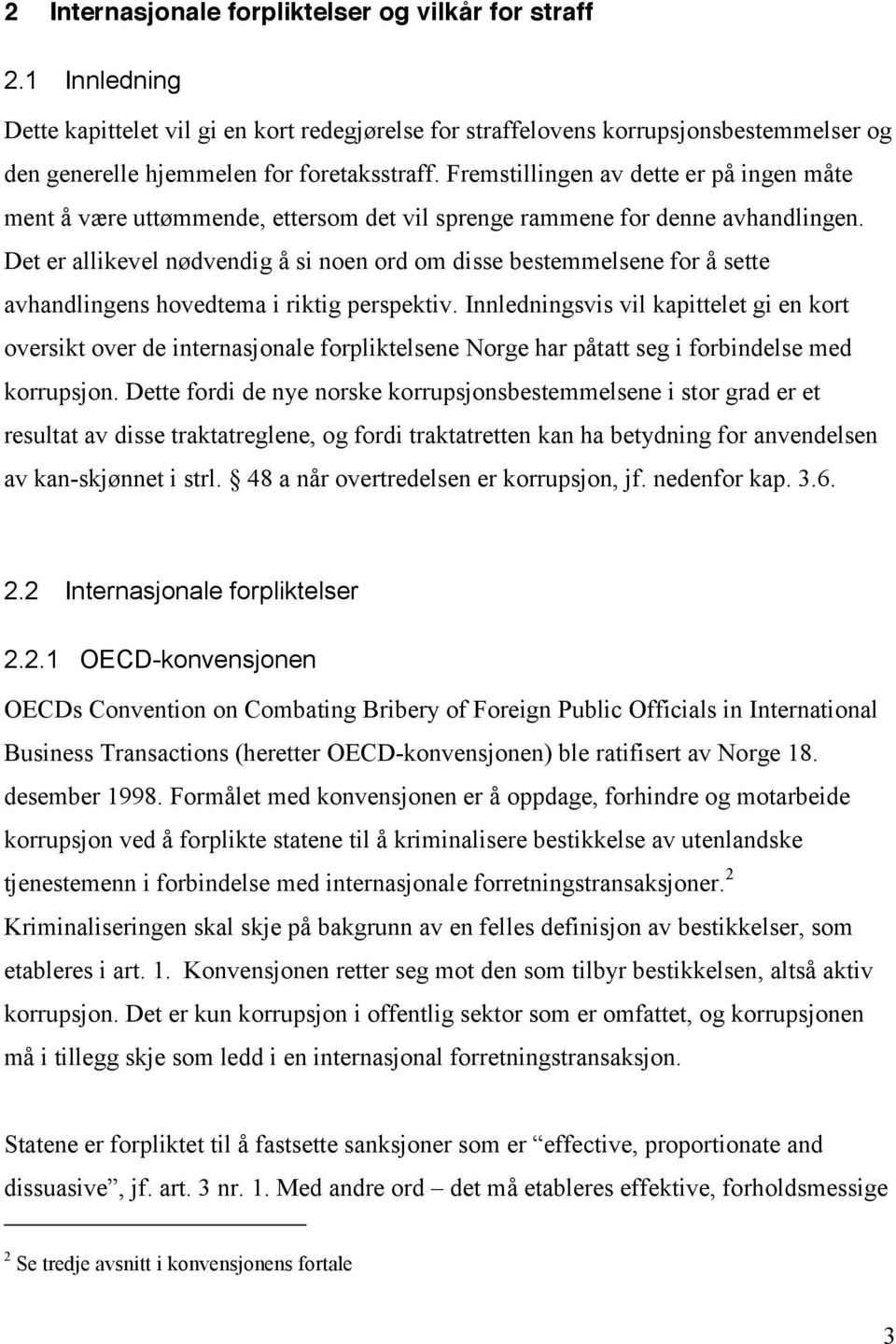 Det er allikevel nødvendig å si noen ord om disse bestemmelsene for å sette avhandlingens hovedtema i riktig perspektiv.