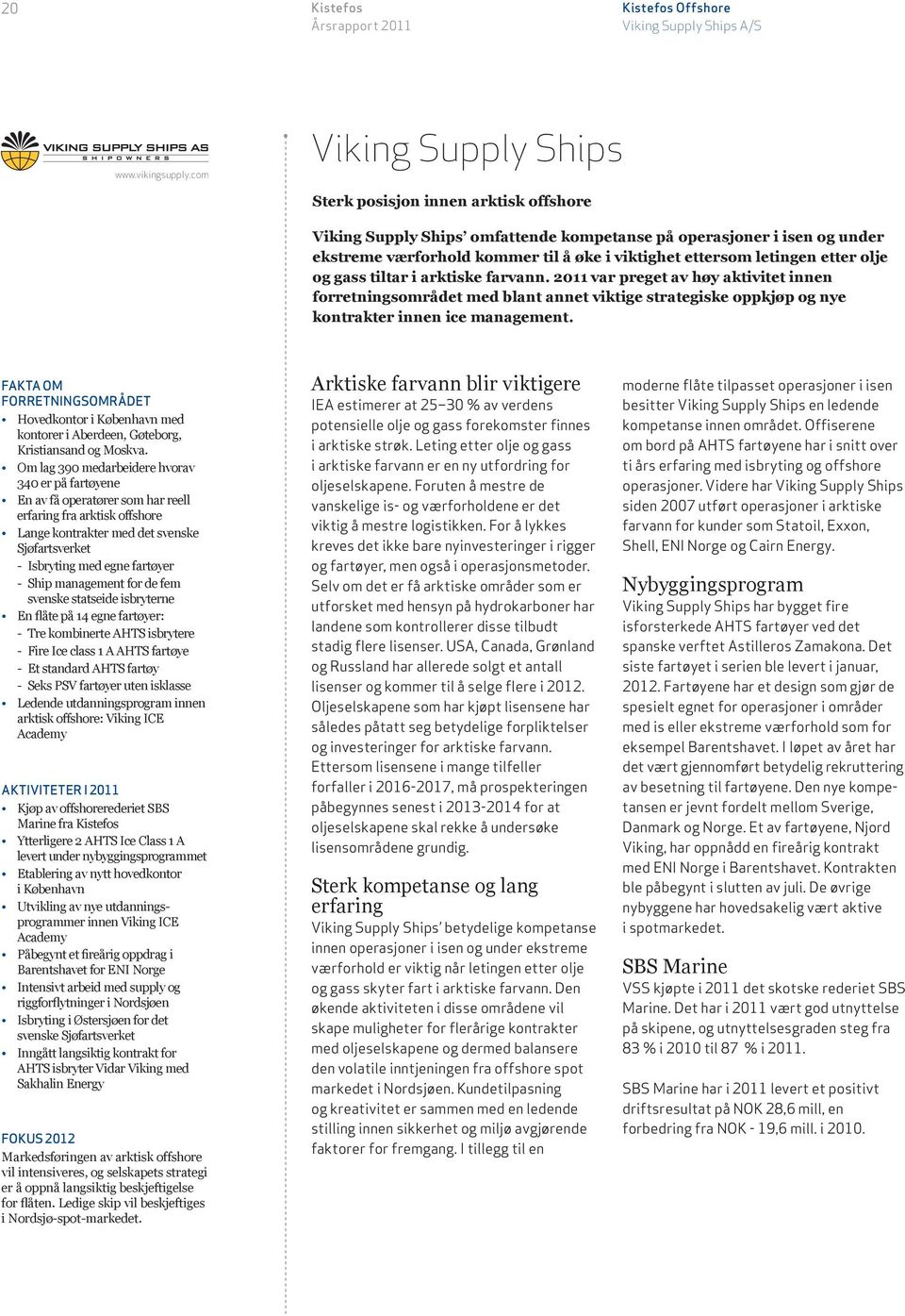 letingen etter olje og gass tiltar i arktiske farvann. 2011 var preget av høy aktivitet innen forretnings området med blant annet viktige strategiske oppkjøp og nye kontrakter innen ice management.