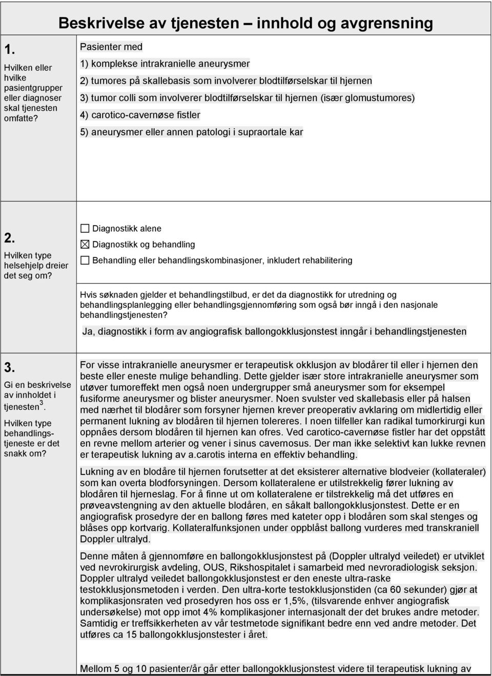 glomustumores) 4) carotico-cavernøse fistler 5) aneurysmer eller annen patologi i supraortale kar 2. Hvilken type helsehjelp dreier det seg om?