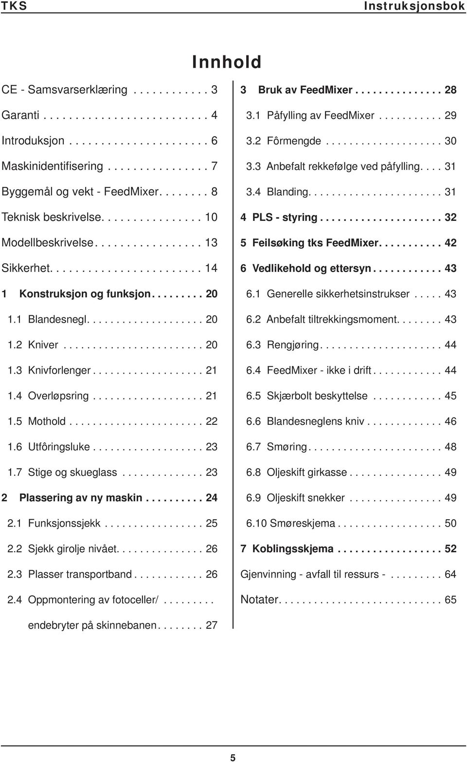 ....................... 20 1.3 Knivforlenger................... 21 1.4 Overløpsring................... 21 1.5 Mothold....................... 22 1.6 Utfôringsluke................... 23 1.