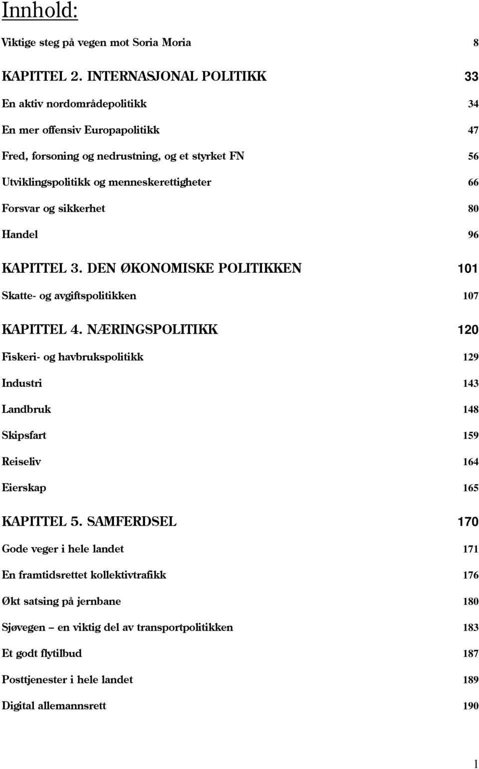 66 Forsvar og sikkerhet 80 Handel 96 KAPITTEL 3. DEN ØKONOMISKE POLITIKKEN 101 Skatte- og avgiftspolitikken 107 KAPITTEL 4.