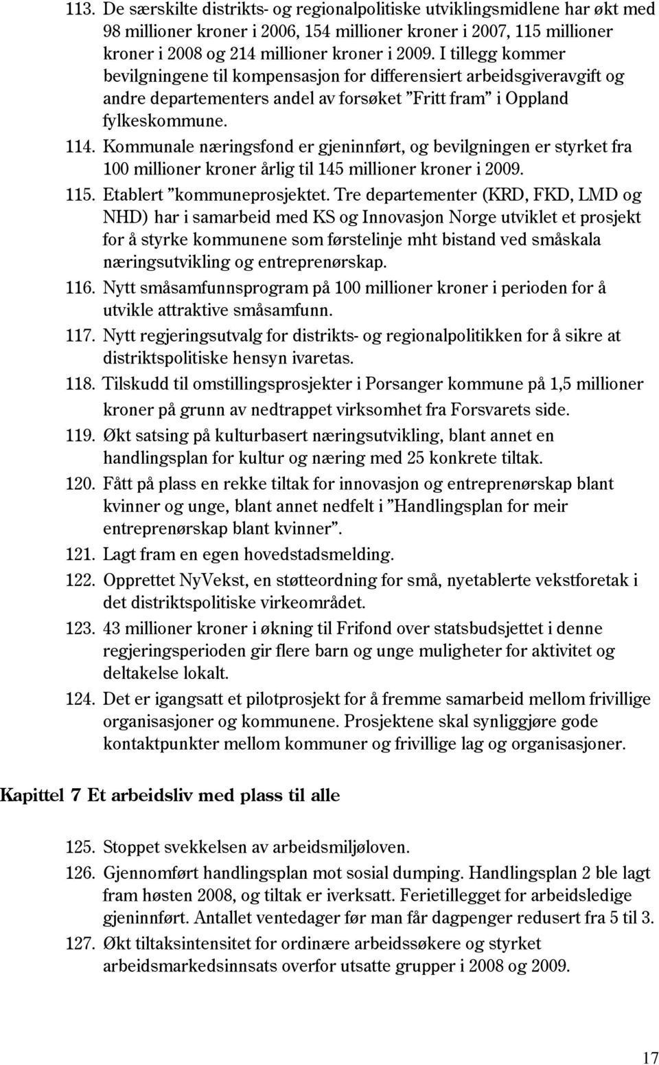 Kommunale næringsfond er gjeninnført, og bevilgningen er styrket fra 100 millioner kroner årlig til 145 millioner kroner i 2009. 115. Etablert kommuneprosjektet.