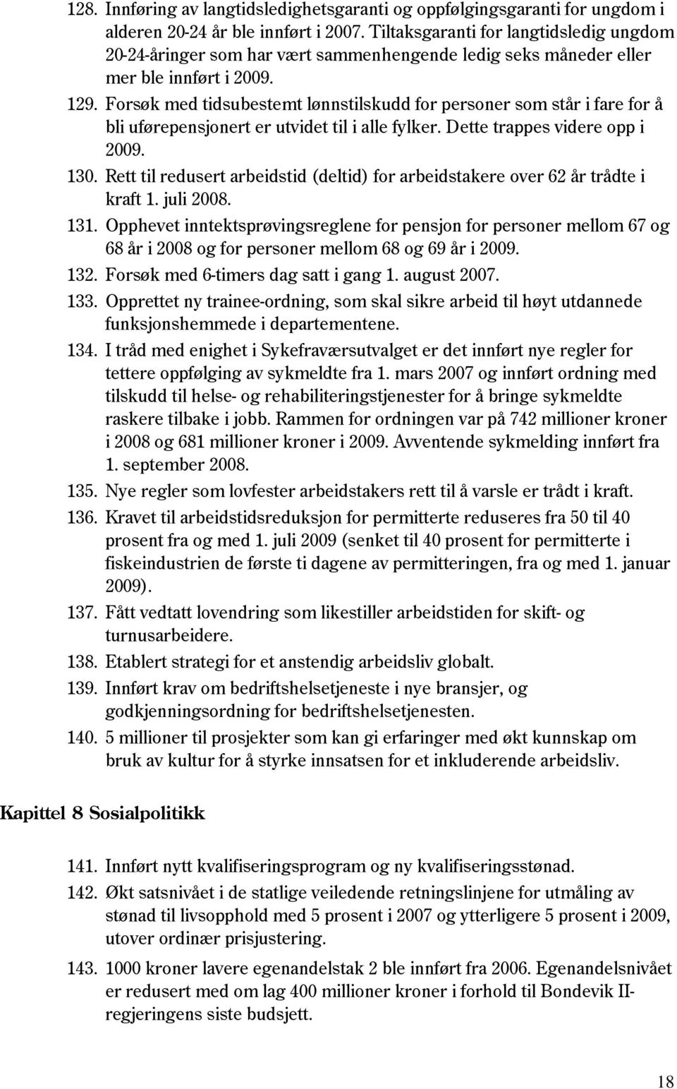 Forsøk med tidsubestemt lønnstilskudd for personer som står i fare for å bli uførepensjonert er utvidet til i alle fylker. Dette trappes videre opp i 2009. 130.