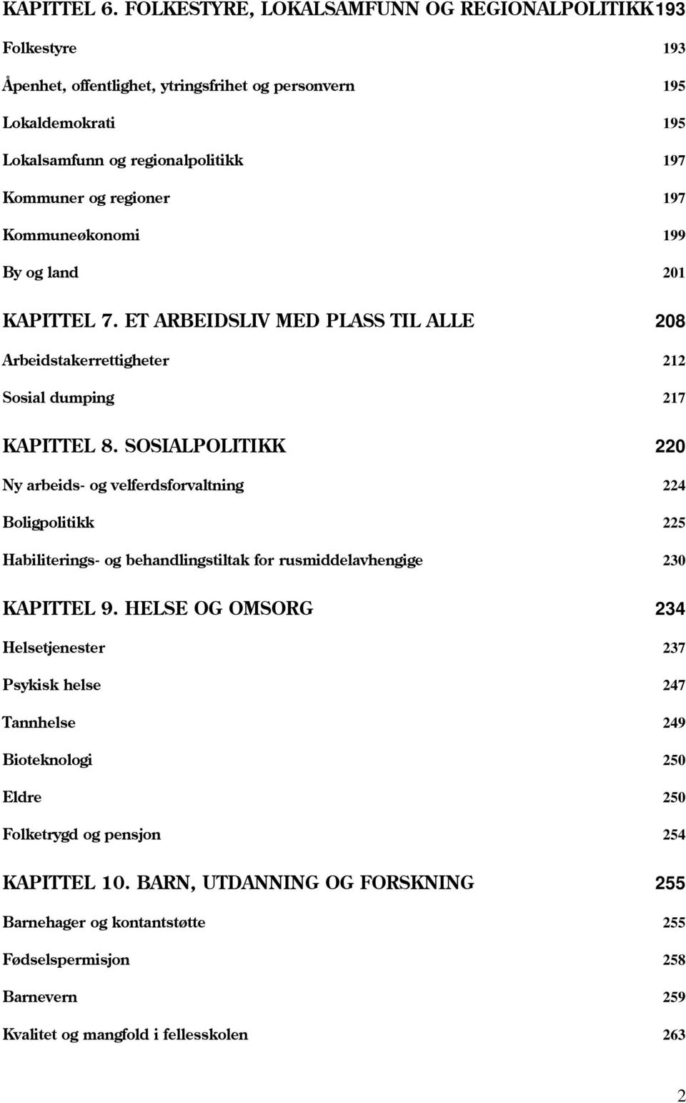 197 Kommuneøkonomi 199 By og land 201 KAPITTEL 7. ET ARBEIDSLIV MED PLASS TIL ALLE 208 Arbeidstakerrettigheter 212 Sosial dumping 217 KAPITTEL 8.