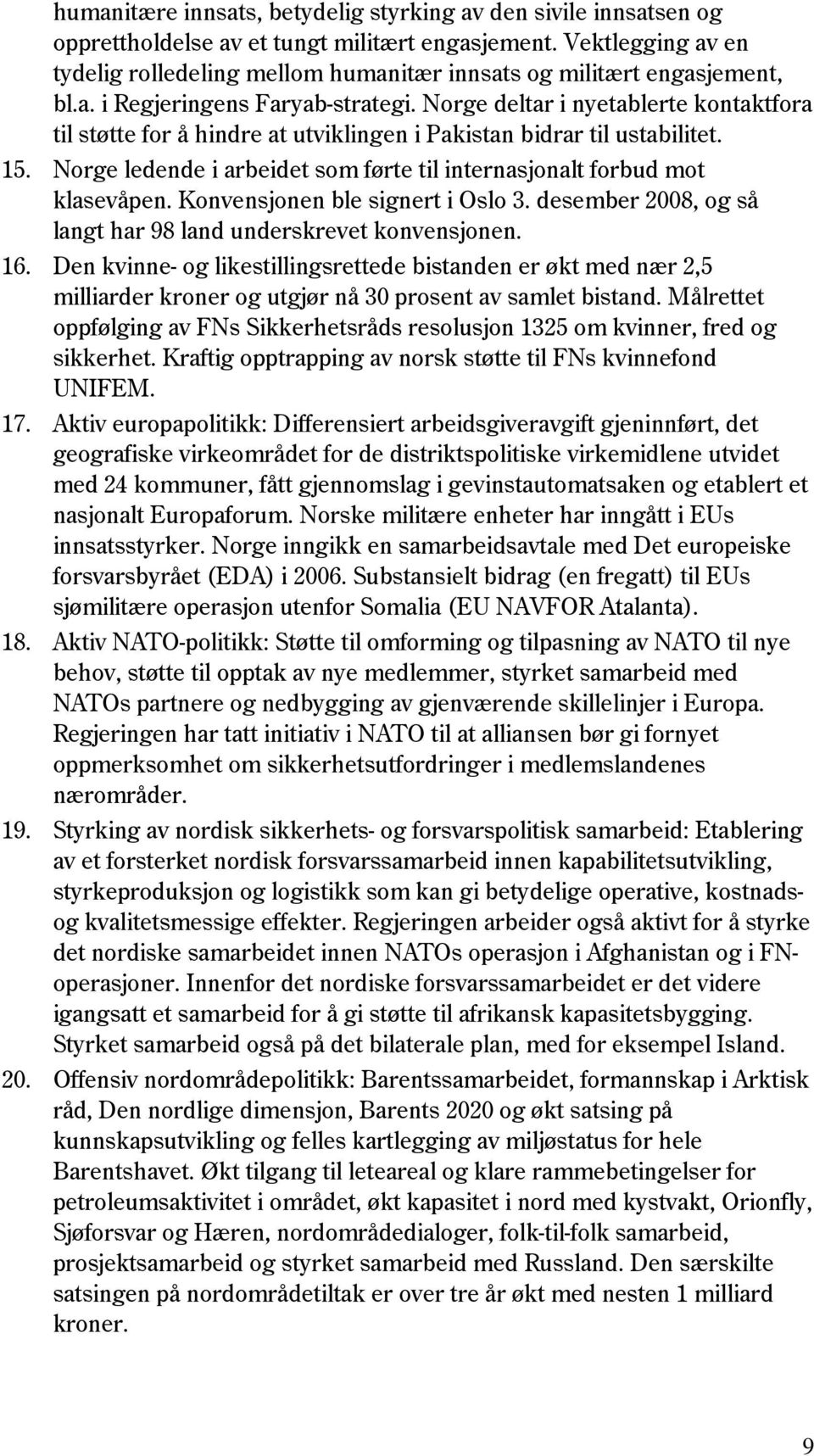 Norge deltar i nyetablerte kontaktfora til støtte for å hindre at utviklingen i Pakistan bidrar til ustabilitet. 15. Norge ledende i arbeidet som førte til internasjonalt forbud mot klasevåpen.