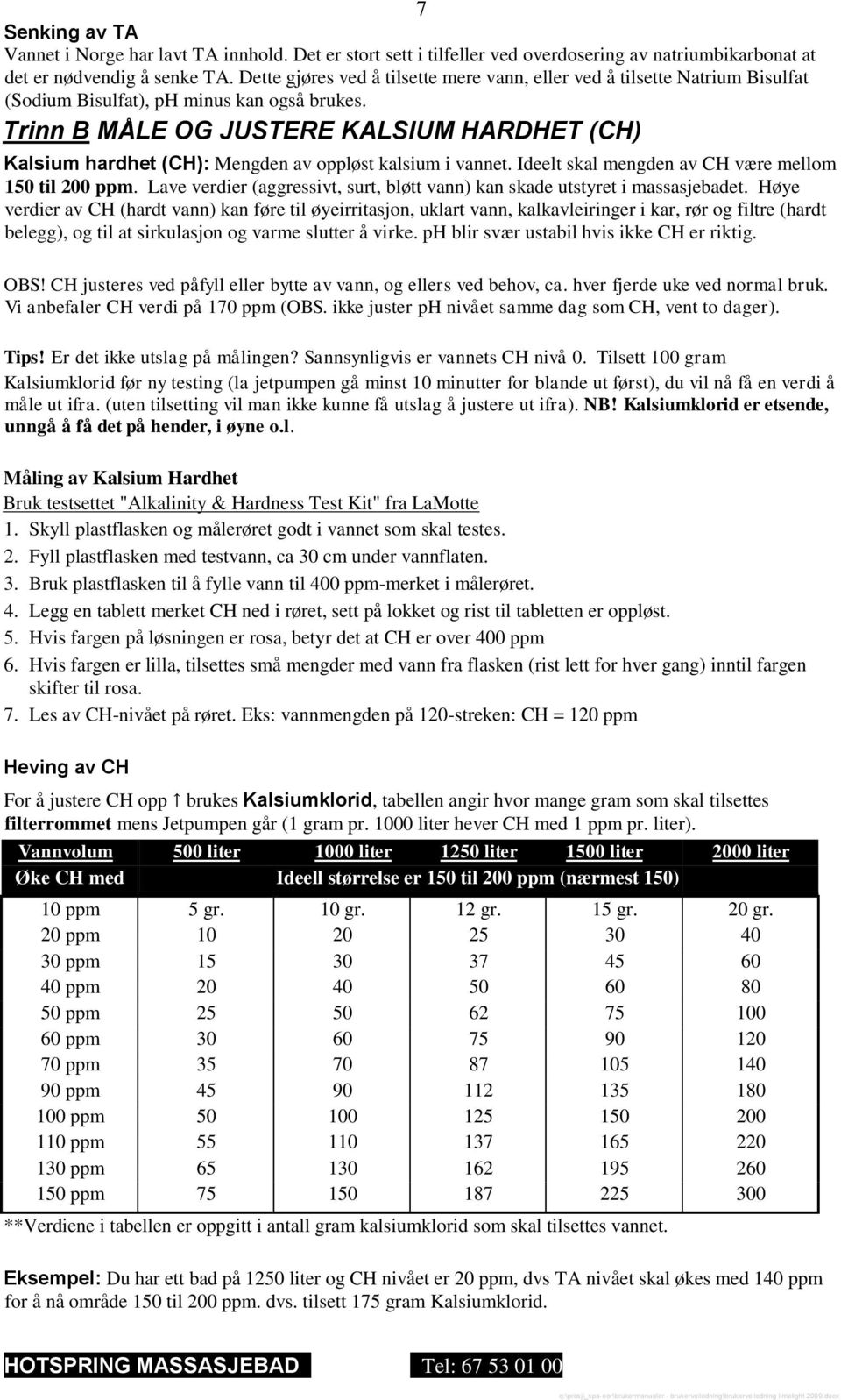 Trinn B MÅLE OG JUSTERE KALSIUM HARDHET (CH) 7 Kalsium hardhet (CH): Mengden av oppløst kalsium i vannet. Ideelt skal mengden av CH være mellom 150 til 200 ppm.