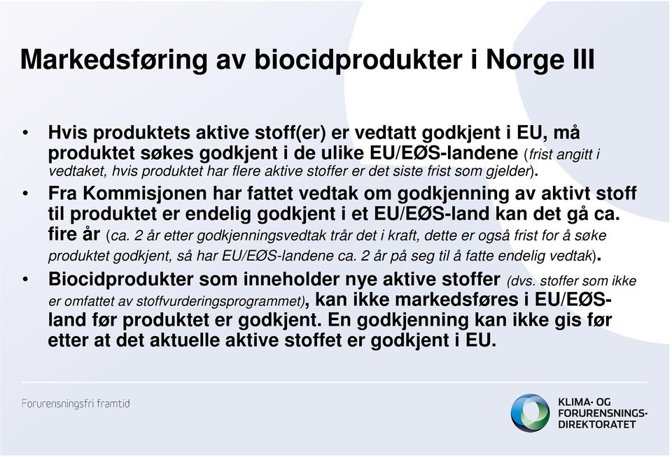 fire år (ca. 2 år etter godkjenningsvedtak trår det i kraft, dette er også frist for å søke produktet godkjent, så har EU/EØS-landene ca. 2 år på seg til å fatte endelig vedtak).