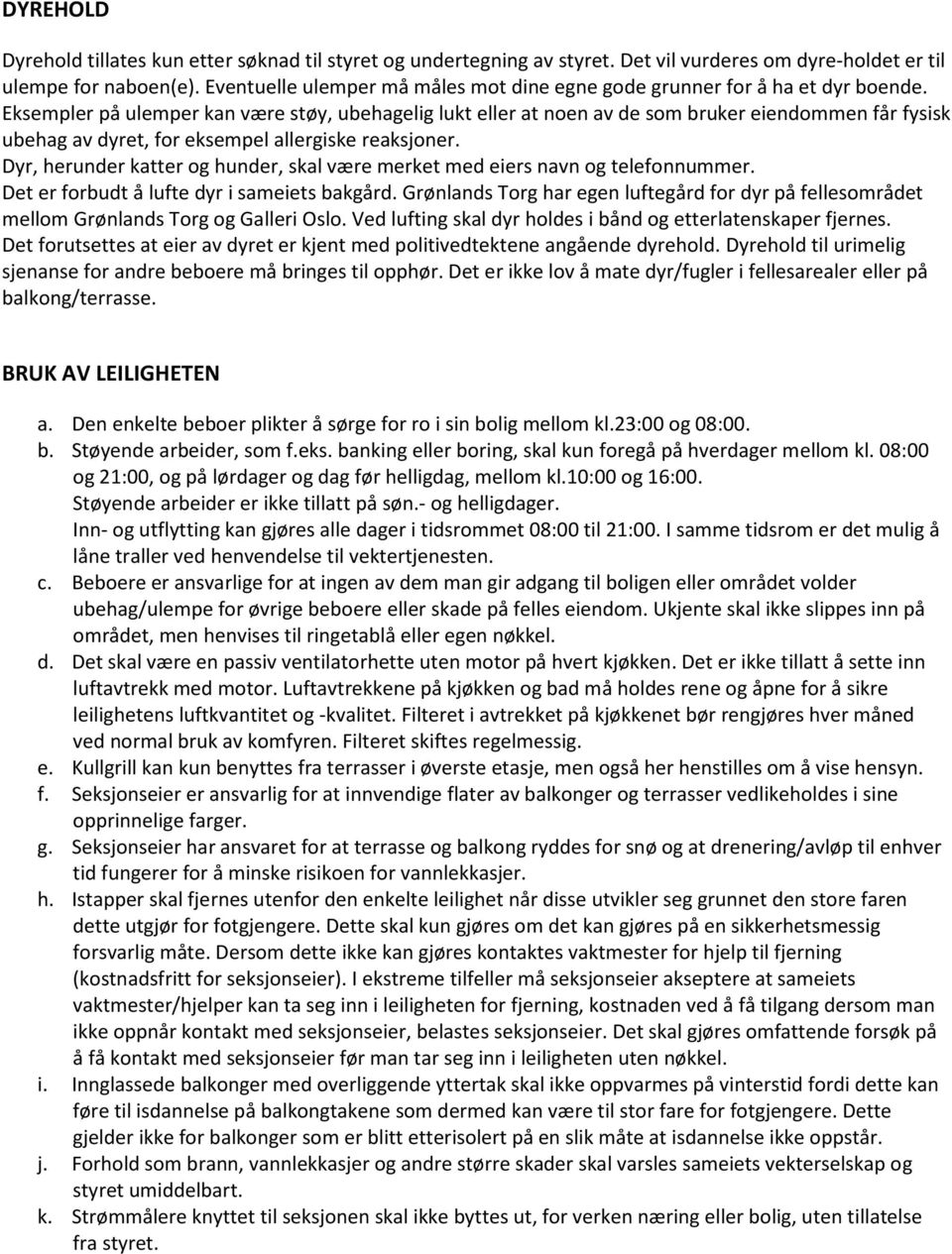 Eksempler på ulemper kan være støy, ubehagelig lukt eller at noen av de som bruker eiendommen får fysisk ubehag av dyret, for eksempel allergiske reaksjoner.