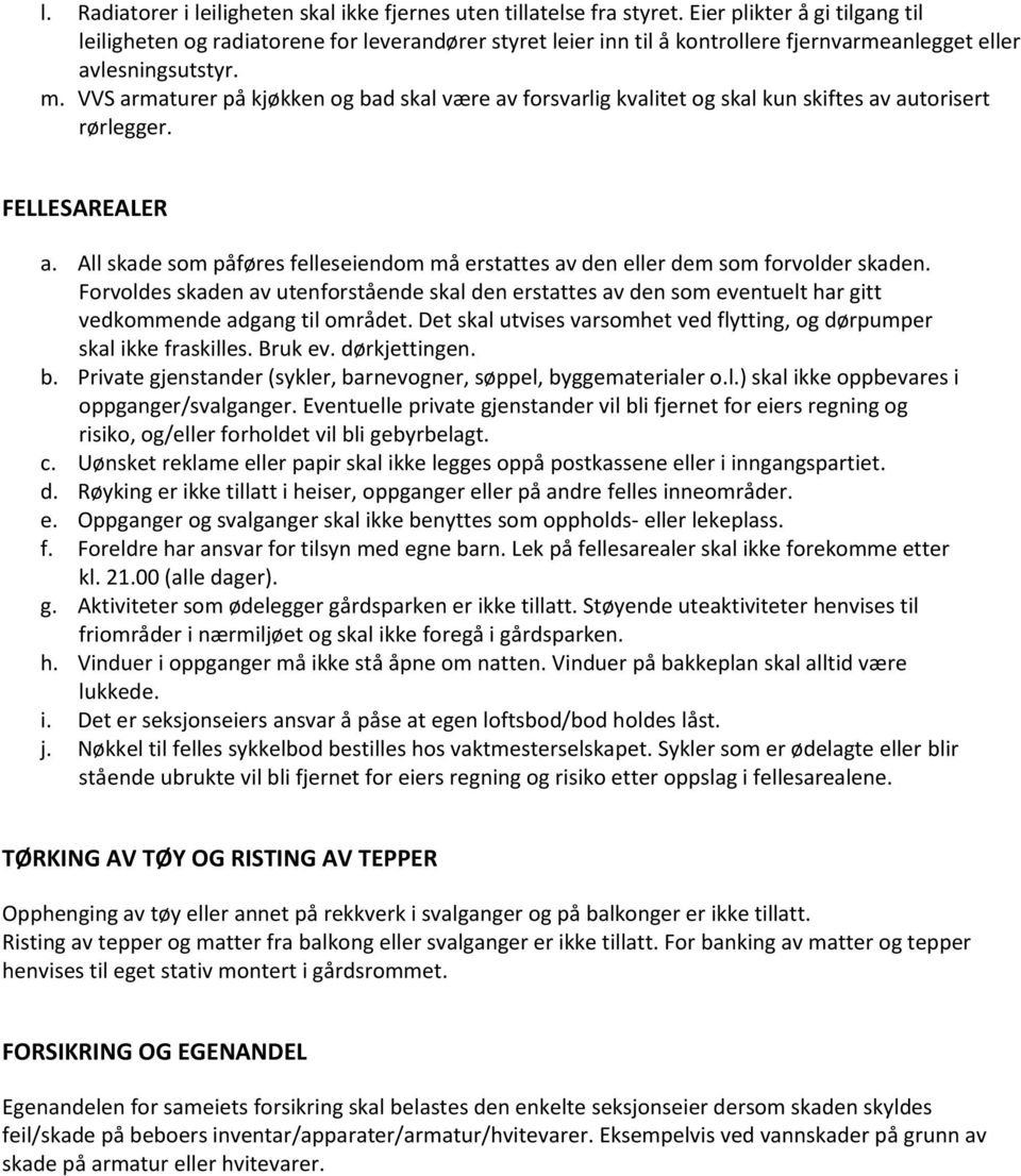 VVS armaturer på kjøkken og bad skal være av forsvarlig kvalitet og skal kun skiftes av autorisert rørlegger. FELLESAREALER a.