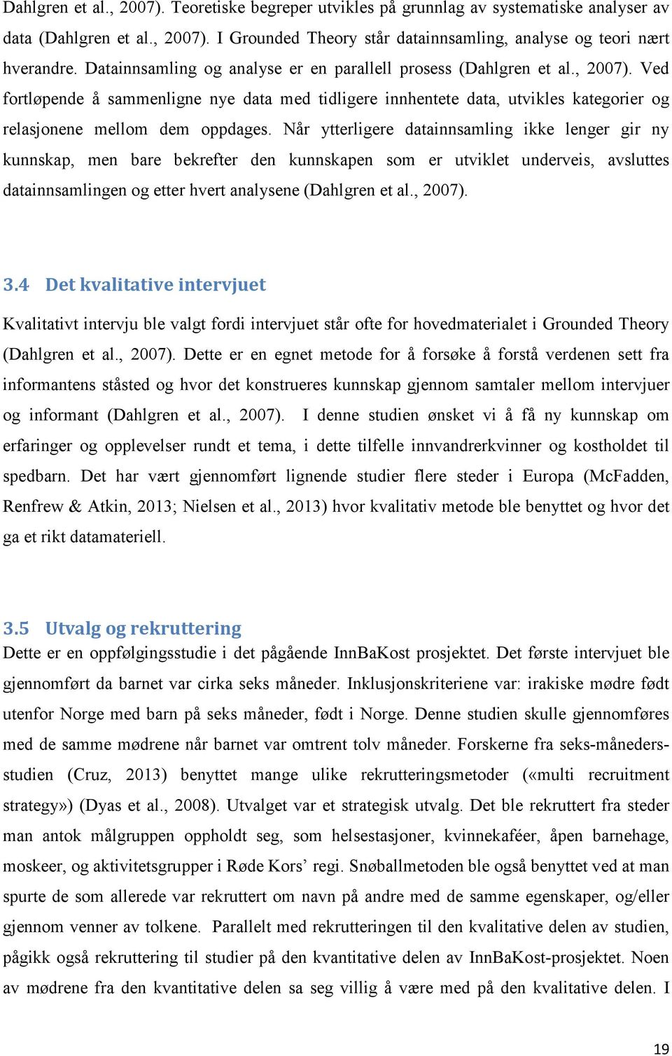 Når ytterligere datainnsamling ikke lenger gir ny kunnskap, men bare bekrefter den kunnskapen som er utviklet underveis, avsluttes datainnsamlingen og etter hvert analysene (Dahlgren et al., 2007). 3.