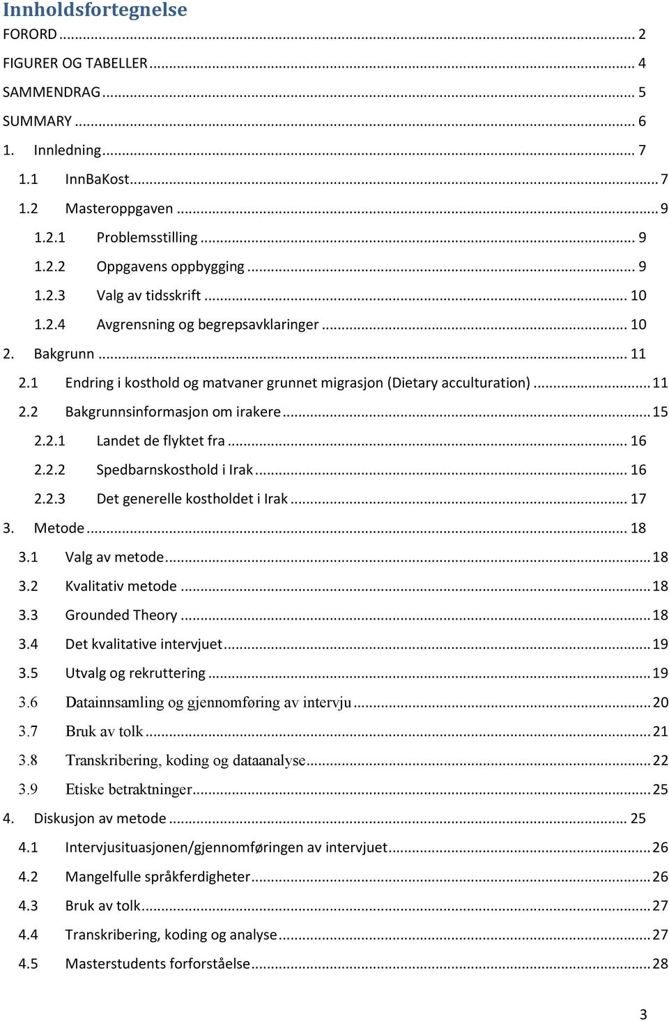 ..15 2.2.1 Landet de flyktet fra... 16 2.2.2 Spedbarnskosthold i Irak... 16 2.2.3 Det generelle kostholdet i Irak... 17 3. Metode... 18 3.1 Valg av metode...18 3.2 Kvalitativ metode...18 3.3 Grounded Theory.