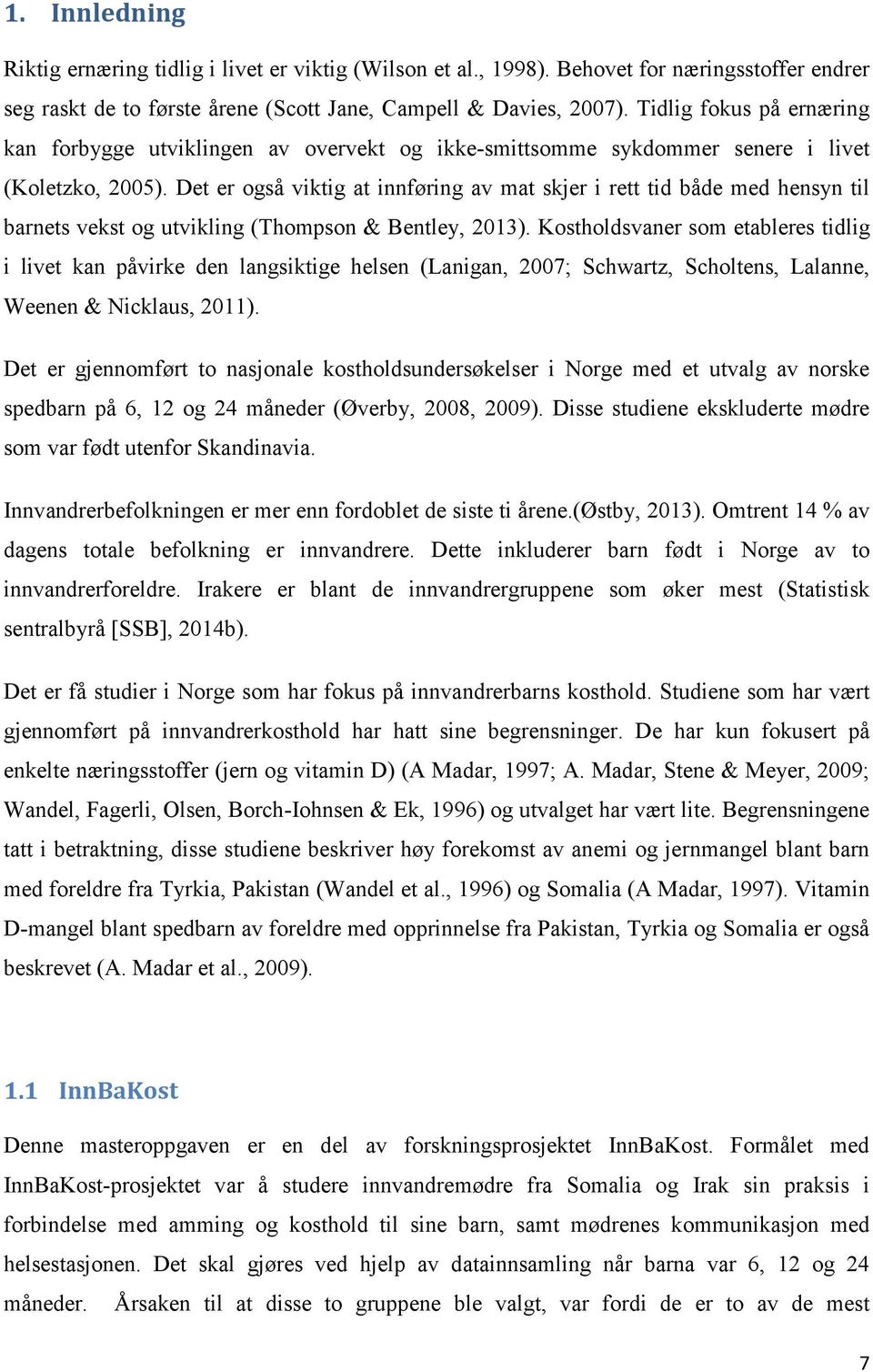 Det er også viktig at innføring av mat skjer i rett tid både med hensyn til barnets vekst og utvikling (Thompson & Bentley, 2013).