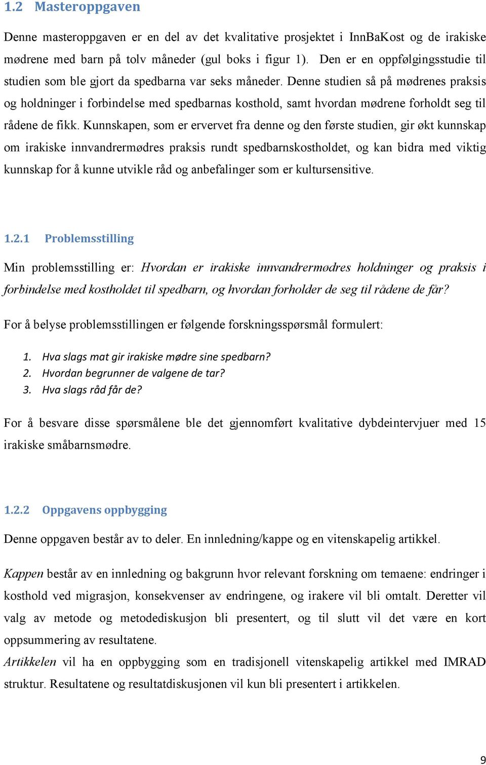 Denne studien så på mødrenes praksis og holdninger i forbindelse med spedbarnas kosthold, samt hvordan mødrene forholdt seg til rådene de fikk.