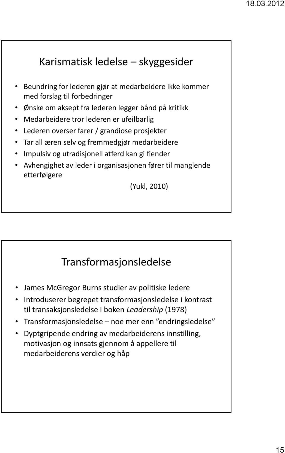 til manglende etterfølgere (Yukl, 2010) Transformasjonsledelse James McGregor Burns studier av politiske ledere Introduserer begrepet transformasjonsledelse i kontrast til transaksjonsledelse i